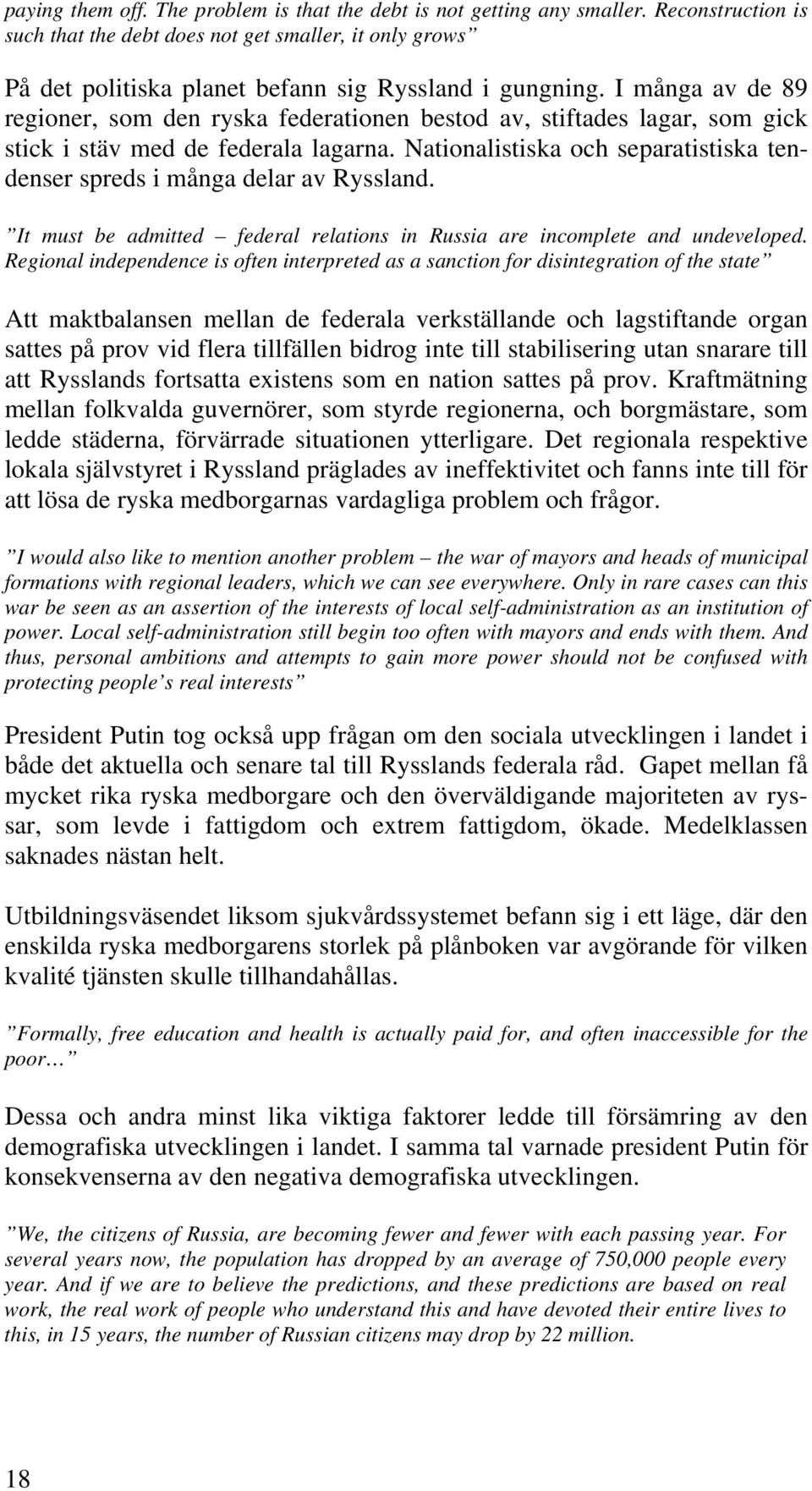 I många av de 89 regioner, som den ryska federationen bestod av, stiftades lagar, som gick stick i stäv med de federala lagarna.