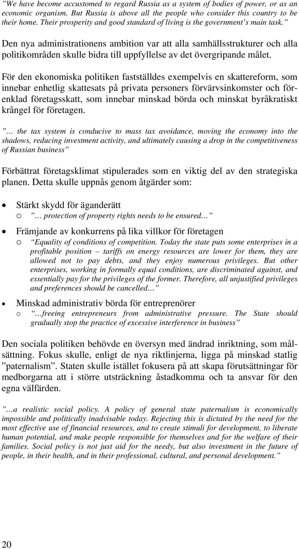 Den nya administrationens ambition var att alla samhällsstrukturer och alla politikområden skulle bidra till uppfyllelse av det övergripande målet.