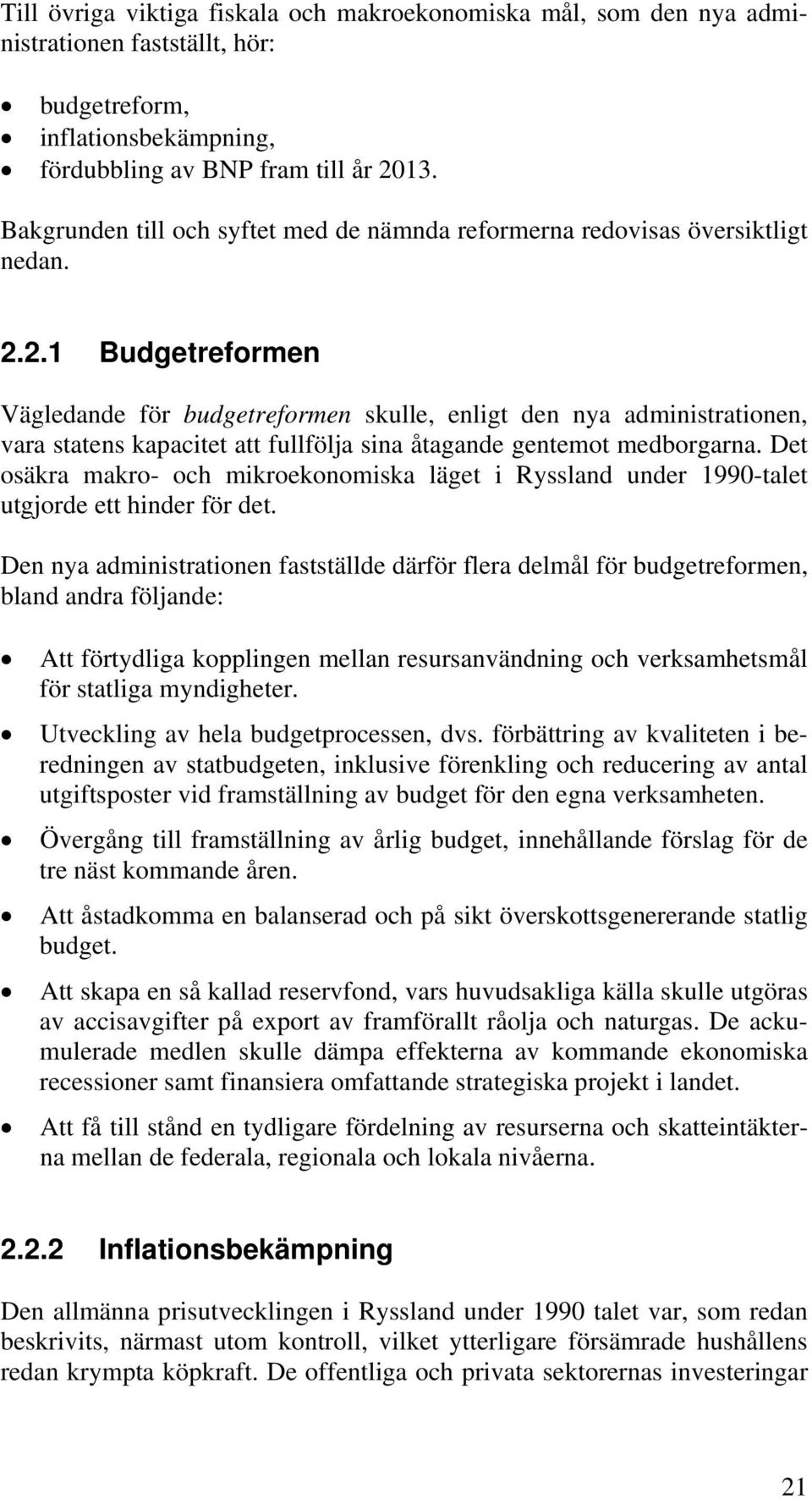 2.1 Budgetreformen Vägledande för budgetreformen skulle, enligt den nya administrationen, vara statens kapacitet att fullfölja sina åtagande gentemot medborgarna.