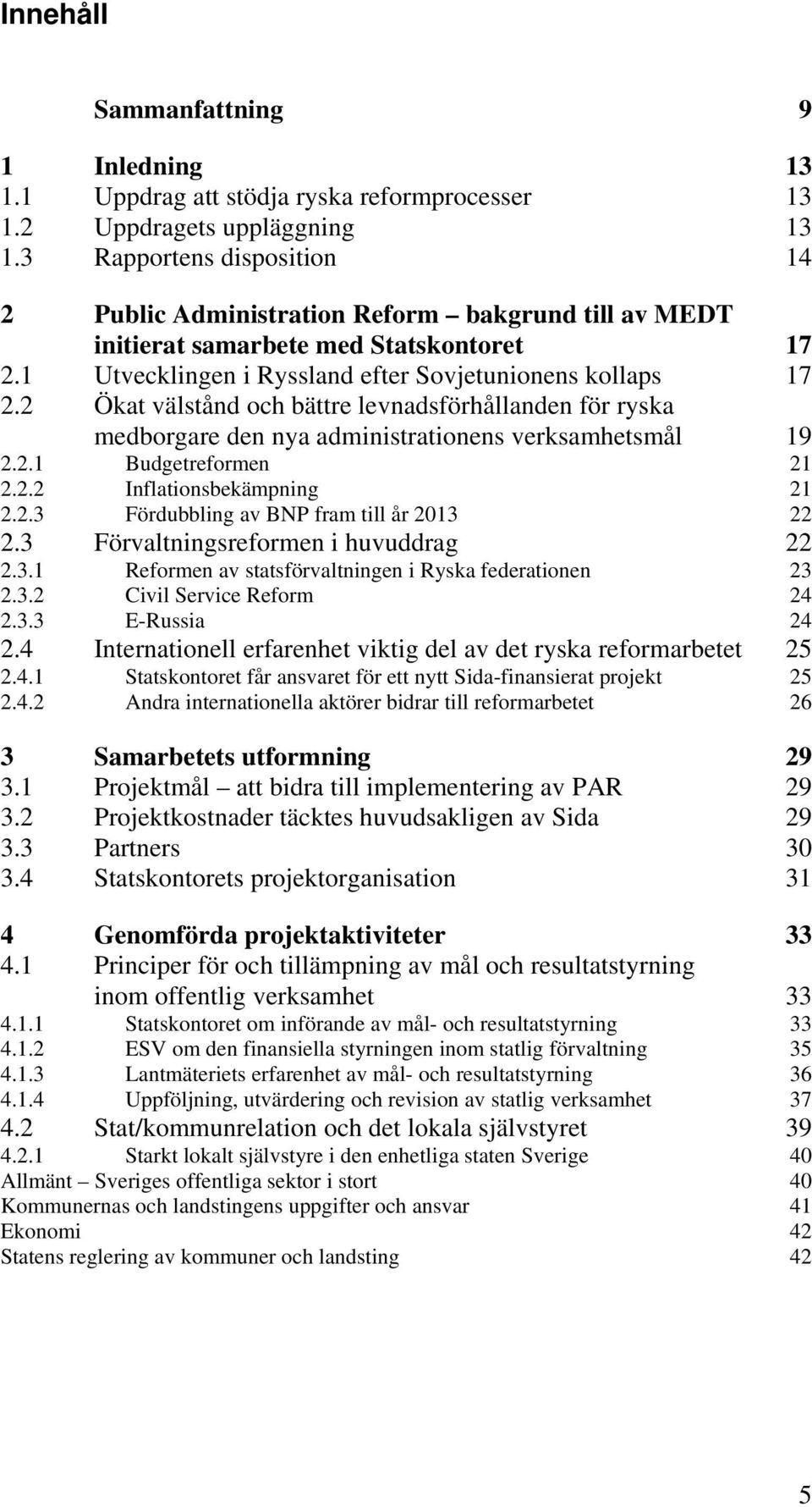 2 Ökat välstånd och bättre levnadsförhållanden för ryska medborgare den nya administrationens verksamhetsmål 19 2.2.1 Budgetreformen 21 2.2.2 Inflationsbekämpning 21 2.2.3 Fördubbling av BNP fram till år 2013 22 2.