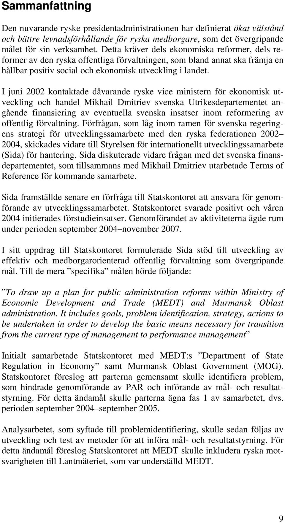 I juni 2002 kontaktade dåvarande ryske vice ministern för ekonomisk utveckling och handel Mikhail Dmitriev svenska Utrikesdepartementet angående finansiering av eventuella svenska insatser inom