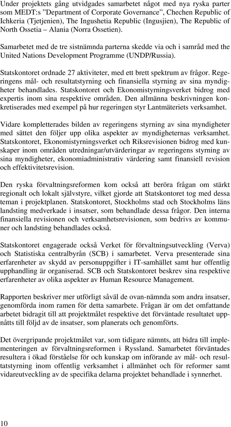 Statskontoret ordnade 27 aktiviteter, med ett brett spektrum av frågor. Regeringens mål- och resultatstyrning och finansiella styrning av sina myndigheter behandlades.