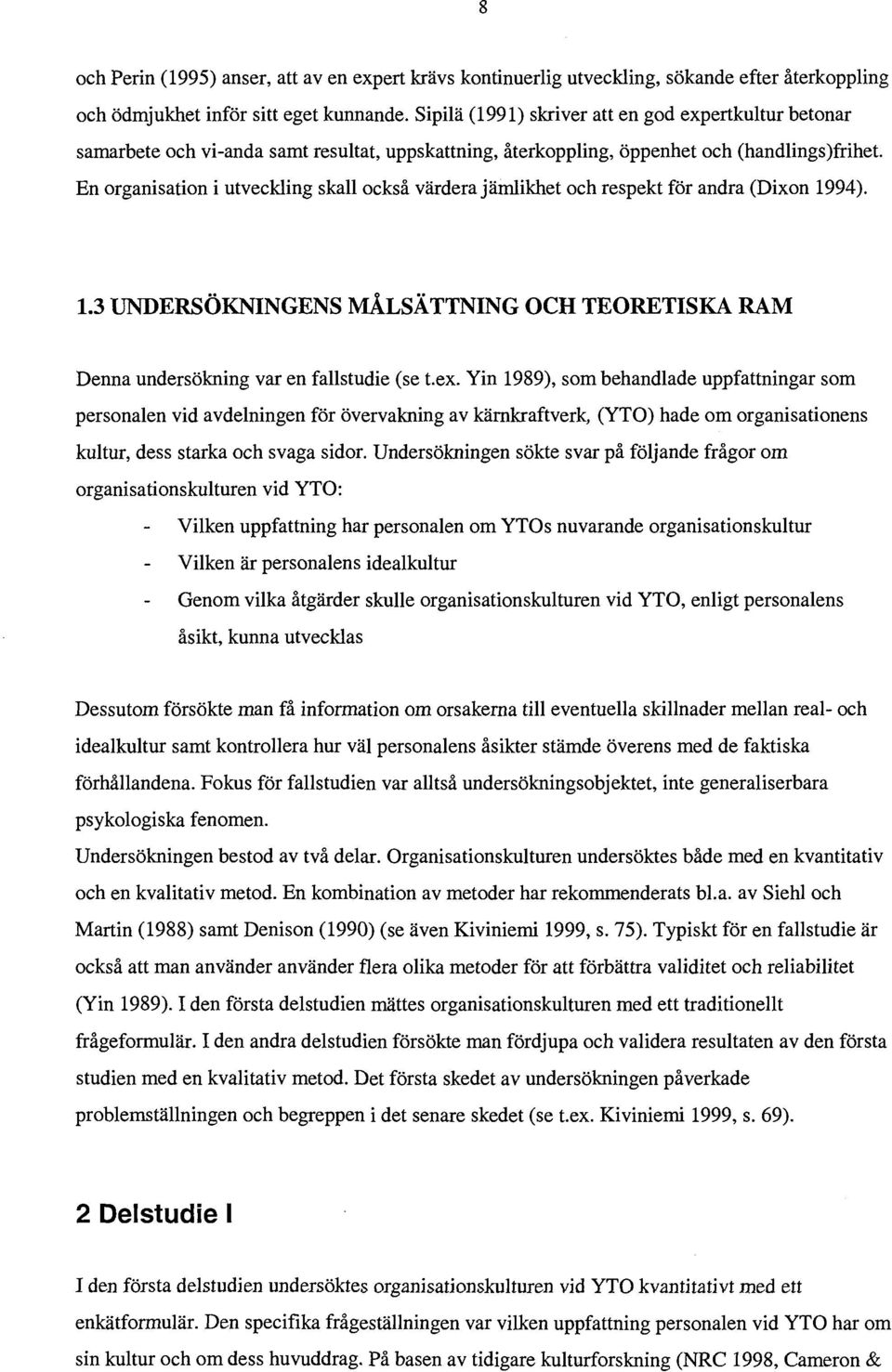 En organisation i utveckling skall också värdera jämlikhet och respekt för andra (Dixon 1994). 1.3 UNDERSÖKNINGENS MÅLSÄTTNING OCH TEORETISKA RAM Denna undersökning var en fallstudie (se t.ex.