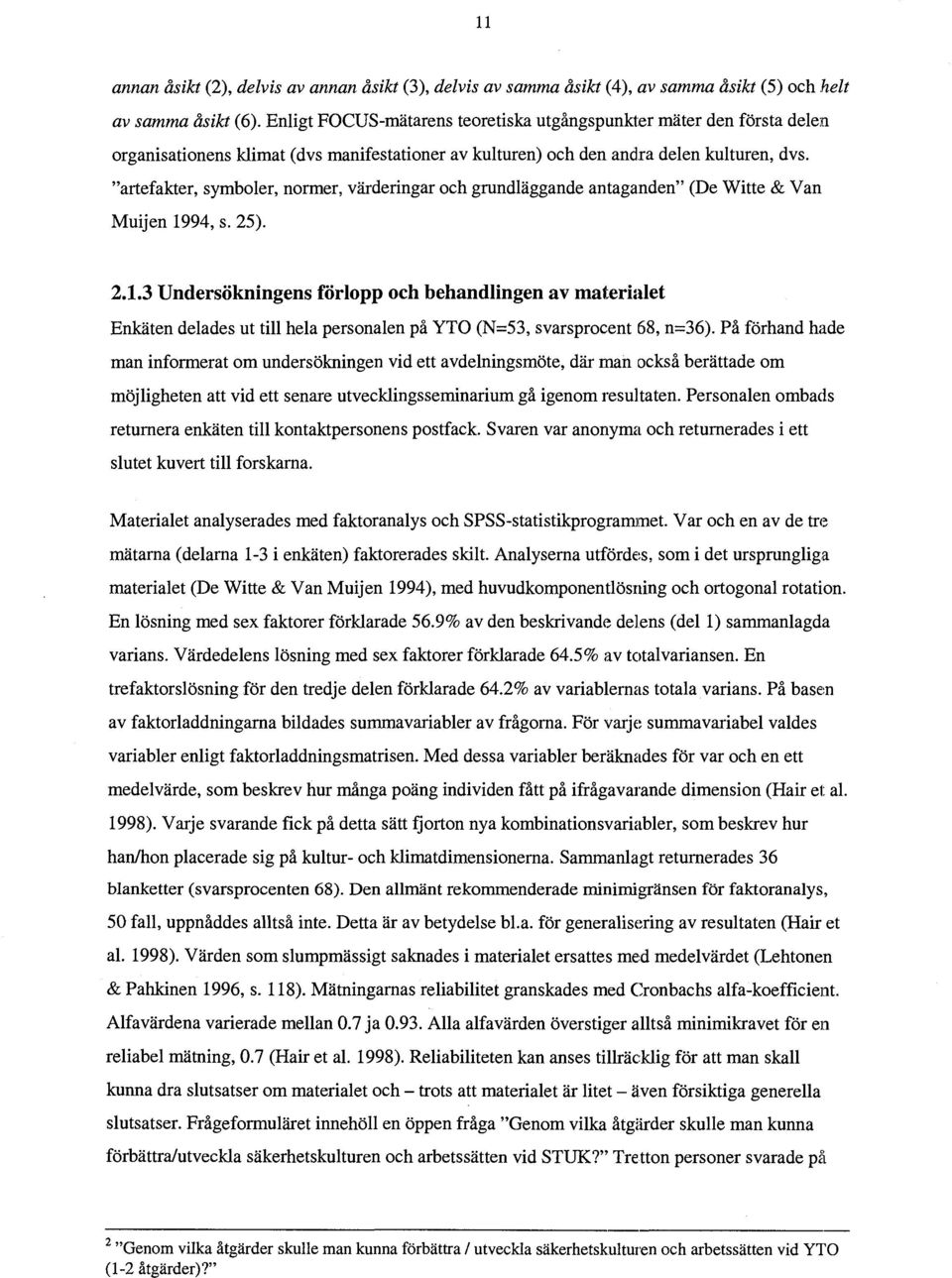 "artefakter, symboler, normer, värderingar och grundläggande antaganden" (De Witte & Van Muijen 19