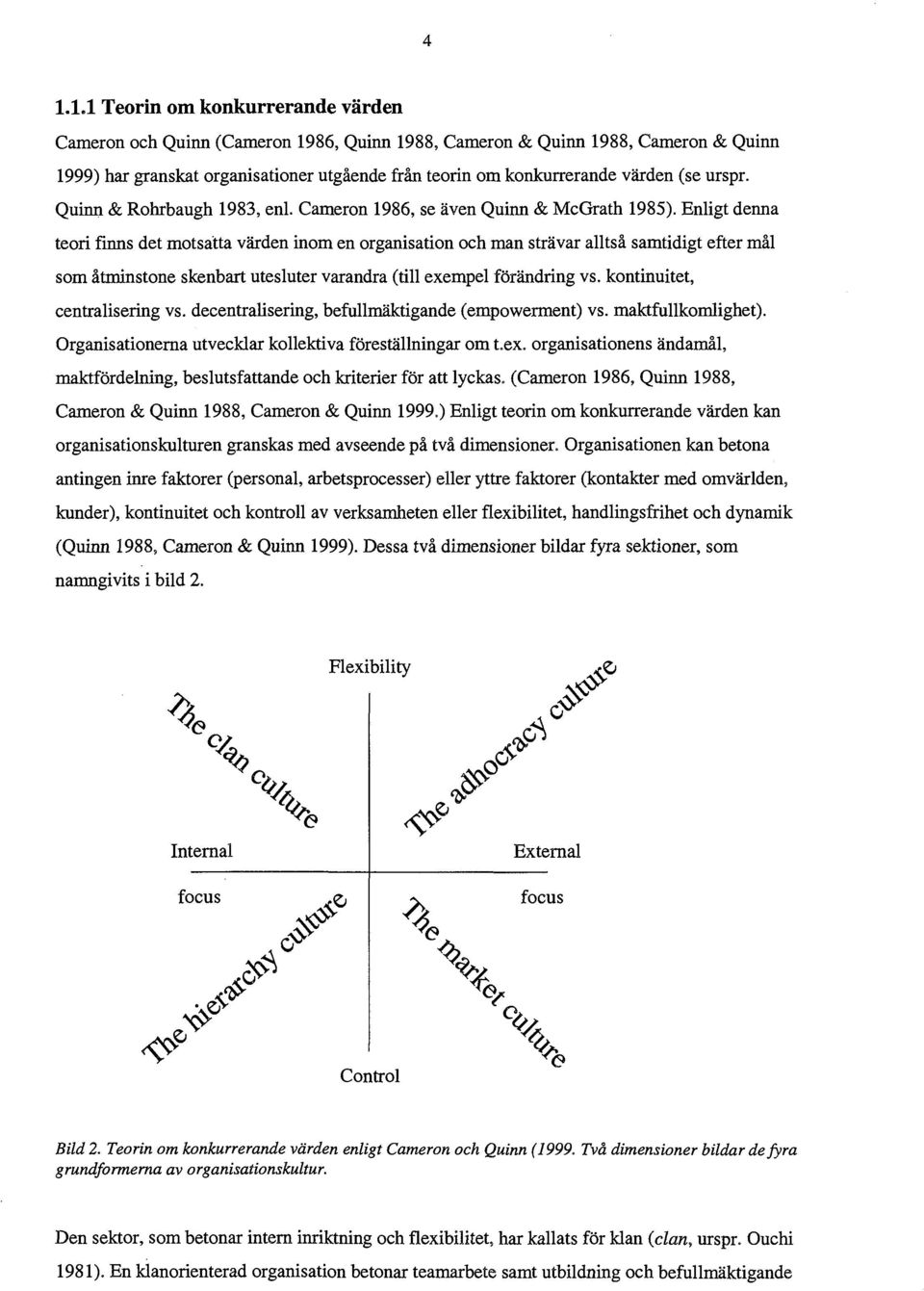 Enligt denna teori finns det motsatta värden inom en organisation och man strävar alltså samtidigt efter mål som åtminstone skenbart utesluter varandra (till exempel förändring vs.