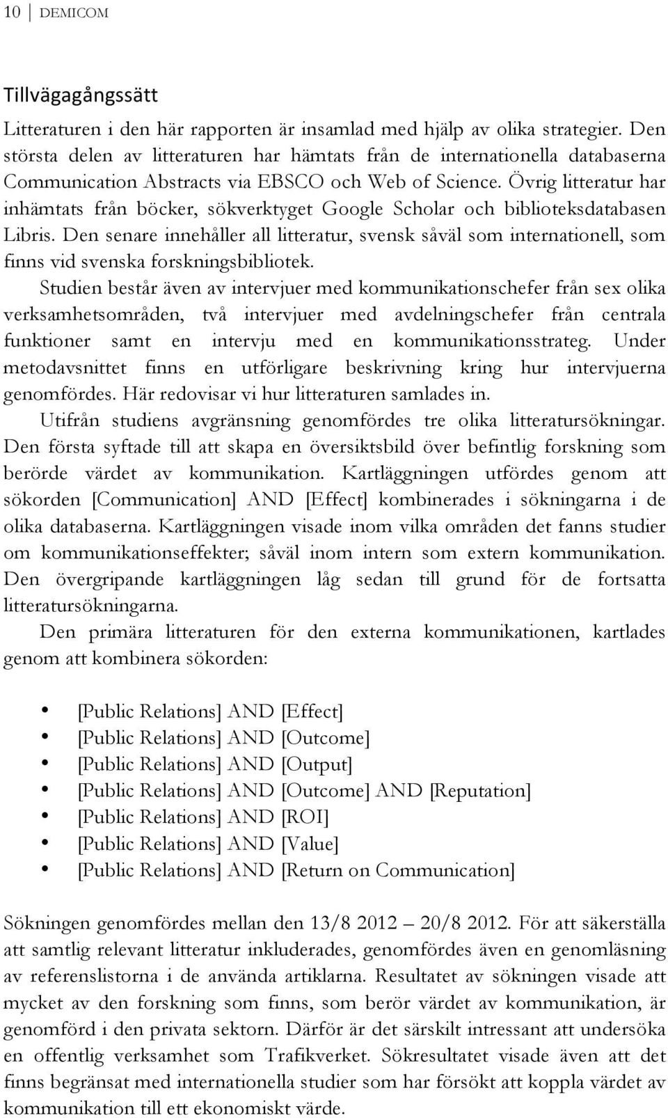 Övrig litteratur har inhämtats från böcker, sökverktyget Google Scholar och biblioteksdatabasen Libris.