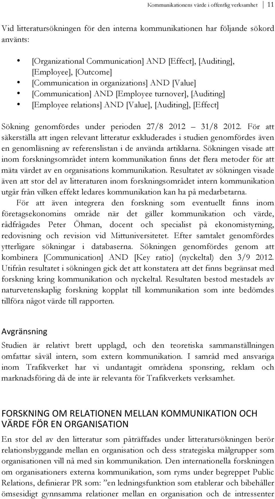 AND [Value] [Communication] AND [Employee turnover], [Auditing] [Employee relations] AND [Value], [Auditing], [Effect] Sökning genomfördes under perioden 27/8 2012 31/8 2012.