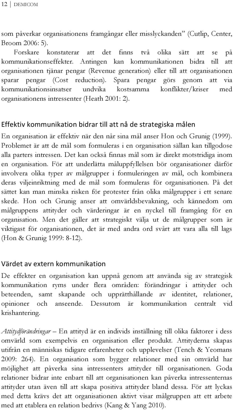 Spara pengar görs genom att via kommunikationsinsatser undvika kostsamma konflikter/kriser med organisationens intressenter (Heath 2001: 2).