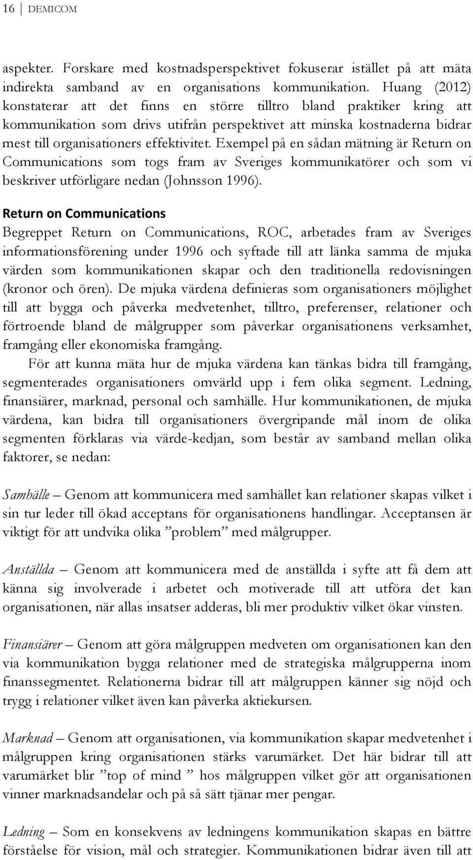 Exempel på en sådan mätning är Return on Communications som togs fram av Sveriges kommunikatörer och som vi beskriver utförligare nedan (Johnsson 1996). 4%$*.