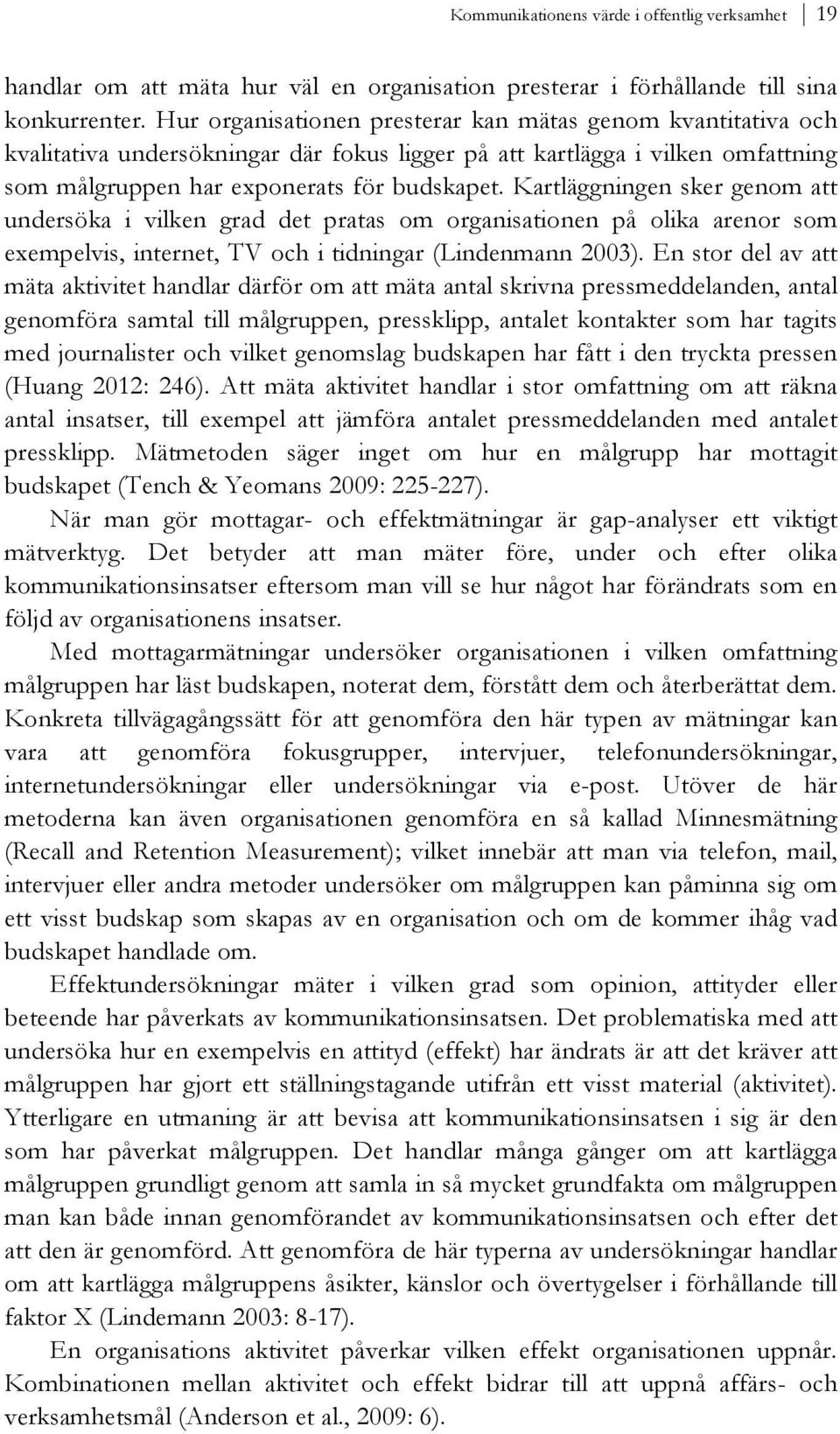 Kartläggningen sker genom att undersöka i vilken grad det pratas om organisationen på olika arenor som exempelvis, internet, TV och i tidningar (Lindenmann 2003).