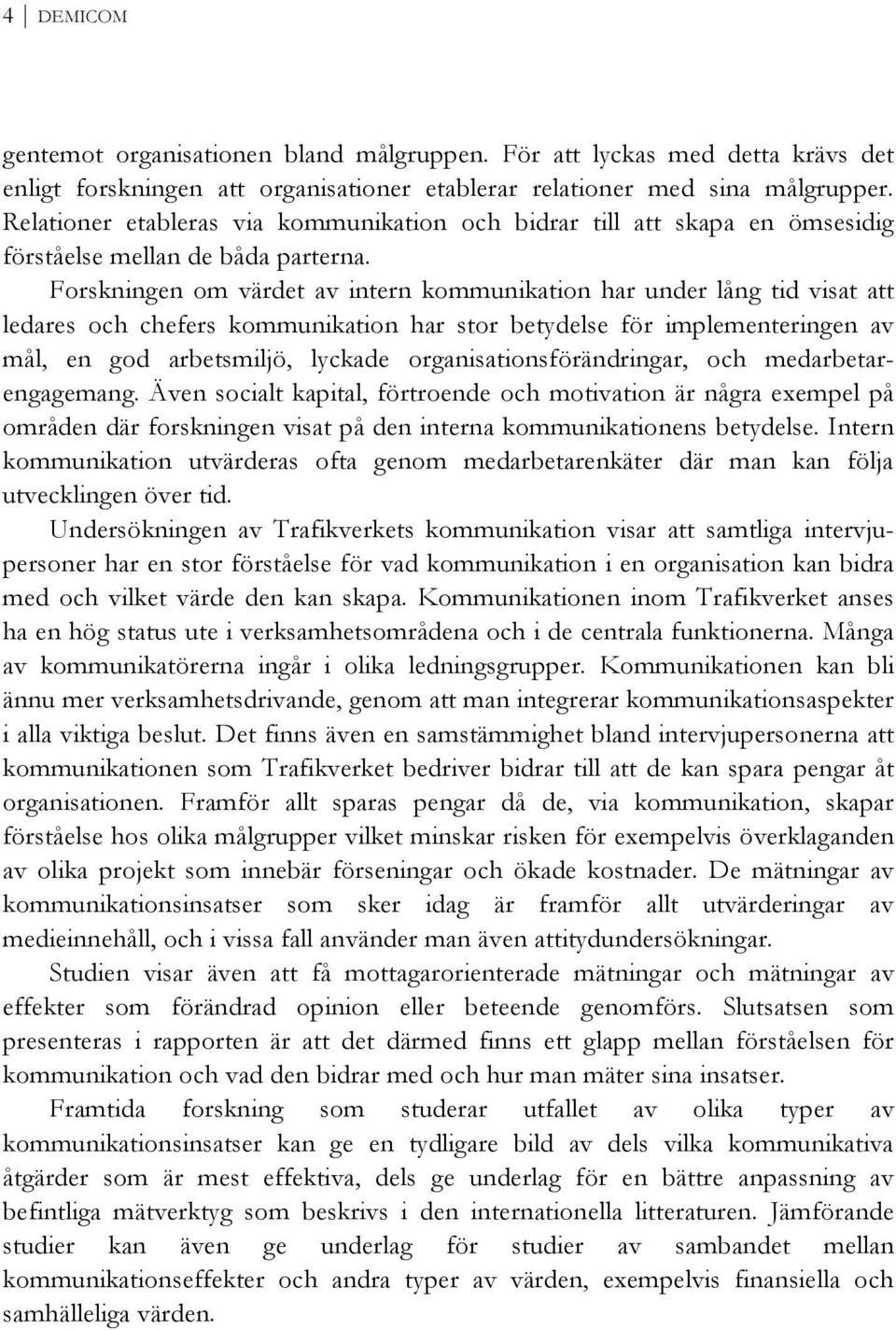 Forskningen om värdet av intern kommunikation har under lång tid visat att ledares och chefers kommunikation har stor betydelse för implementeringen av mål, en god arbetsmiljö, lyckade