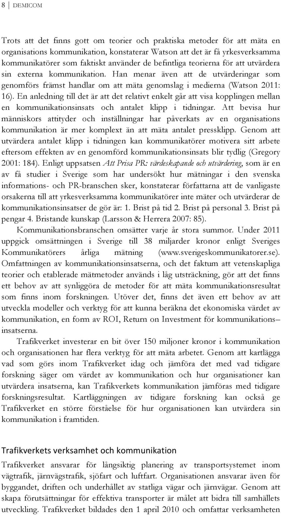 En anledning till det är att det relativt enkelt går att visa kopplingen mellan en kommunikationsinsats och antalet klipp i tidningar.