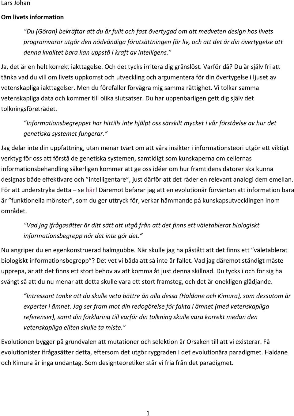 Du är själv fri att tänka vad du vill om livets uppkomst och utveckling och argumentera för din övertygelse i ljuset av vetenskapliga iakttagelser. Men du förefaller förvägra mig samma rättighet.