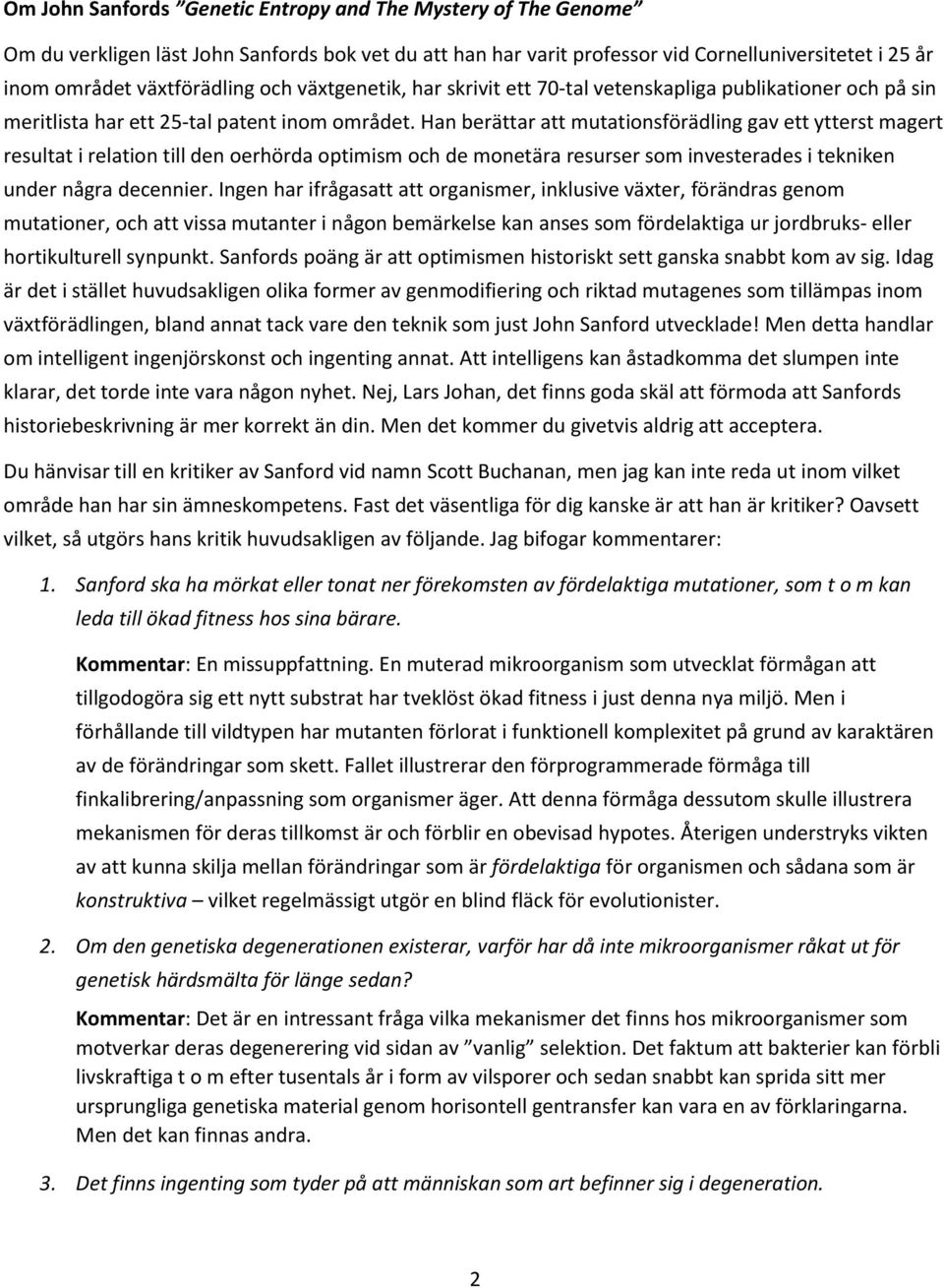 Han berättar att mutationsförädling gav ett ytterst magert resultat i relation till den oerhörda optimism och de monetära resurser som investerades i tekniken under några decennier.