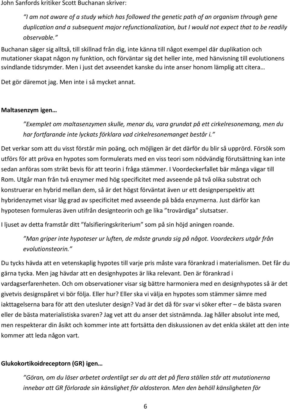 Buchanan säger sig alltså, till skillnad från dig, inte känna till något exempel där duplikation och mutationer skapat någon ny funktion, och förväntar sig det heller inte, med hänvisning till