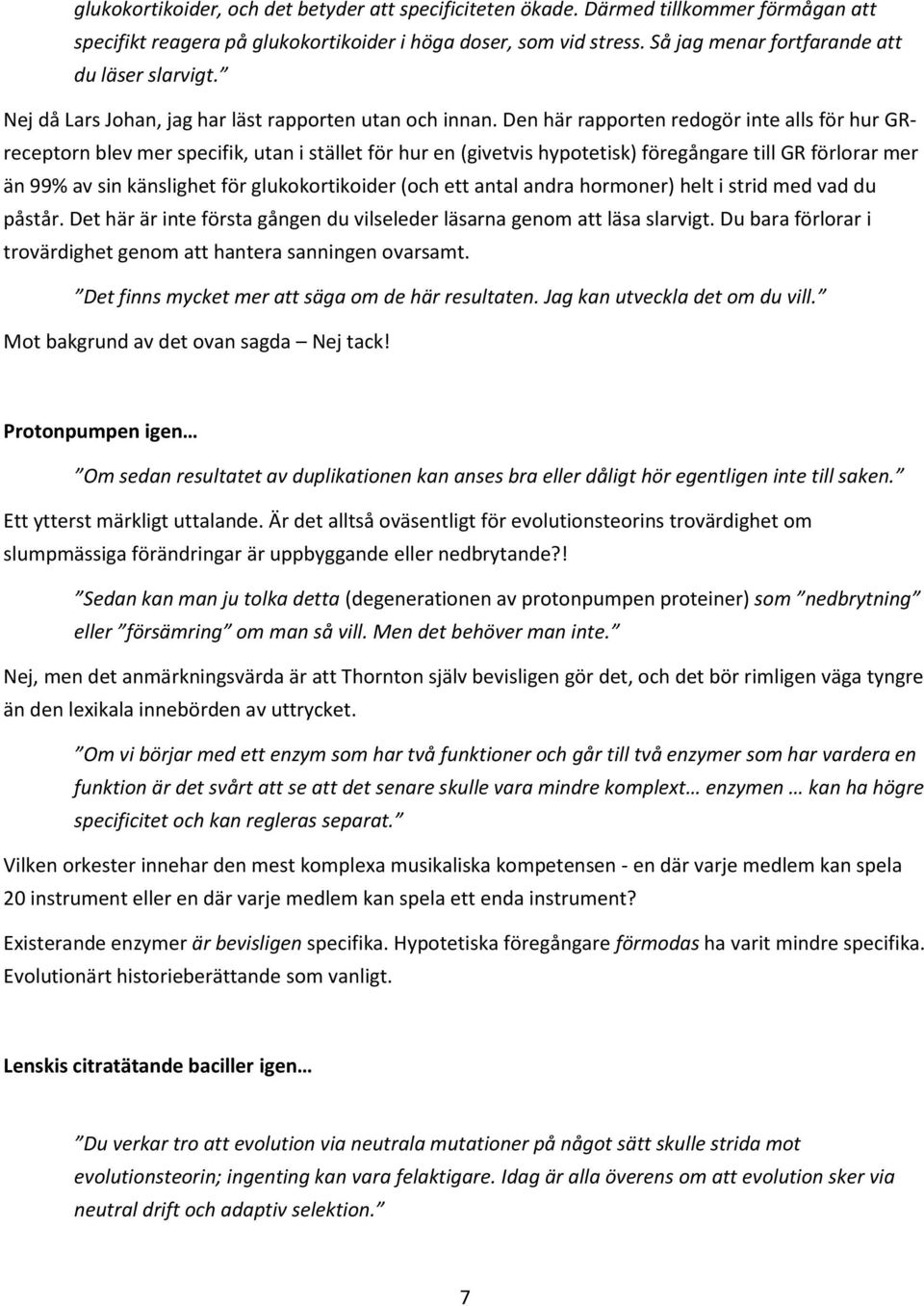 Den här rapporten redogör inte alls för hur GRreceptorn blev mer specifik, utan i stället för hur en (givetvis hypotetisk) föregångare till GR förlorar mer än 99% av sin känslighet för