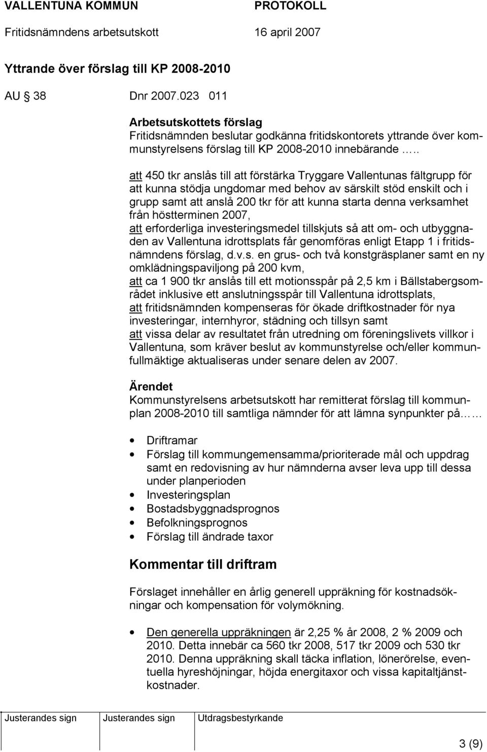 . att 450 tkr anslås till att förstärka Tryggare Vallentunas fältgrupp för att kunna stödja ungdomar med behov av särskilt stöd enskilt och i grupp samt att anslå 200 tkr för att kunna starta denna