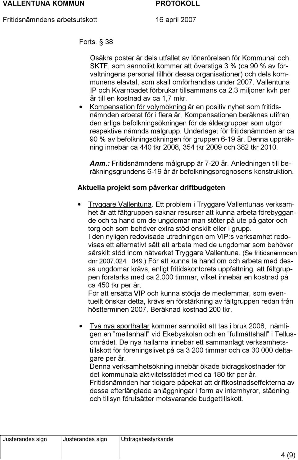 elavtal, som skall omförhandlas under 2007. Vallentuna IP och Kvarnbadet förbrukar tillsammans ca 2,3 miljoner kvh per år till en kostnad av ca 1,7 mkr.