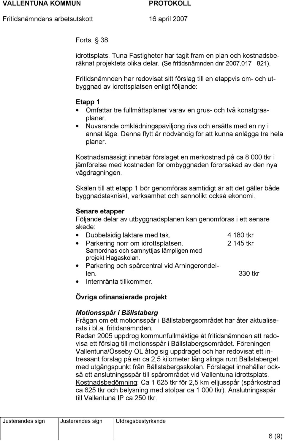 Nuvarande omklädningspaviljong rivs och ersätts med en ny i annat läge. Denna flytt är nödvändig för att kunna anlägga tre hela planer.