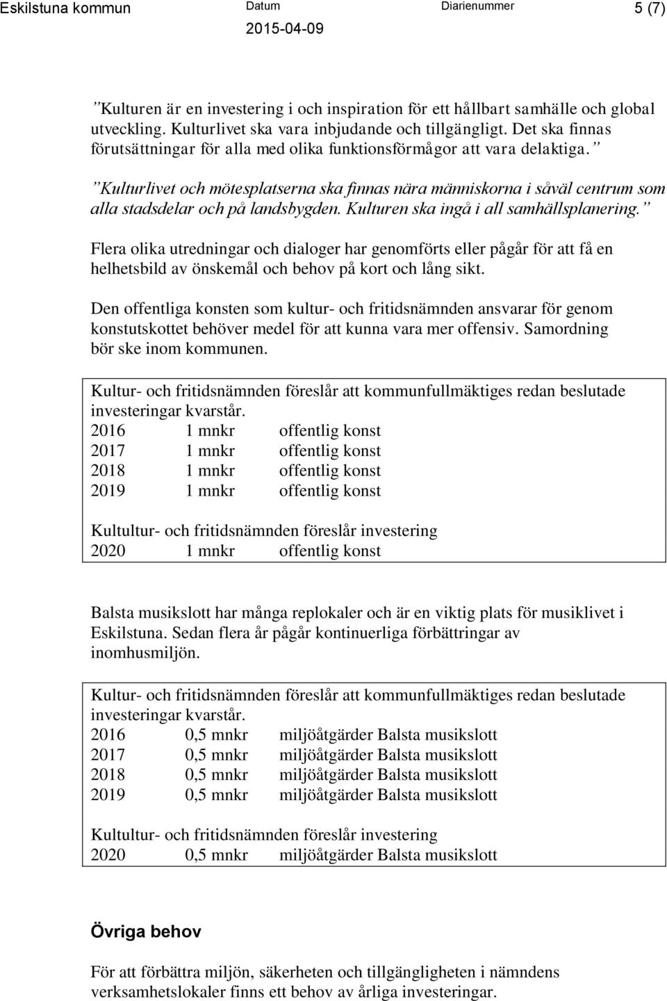 Kulturlivet och mötesplatserna ska finnas nära människorna i såväl centrum som alla stadsdelar och på landsbygden. Kulturen ska ingå i all samhällsplanering.