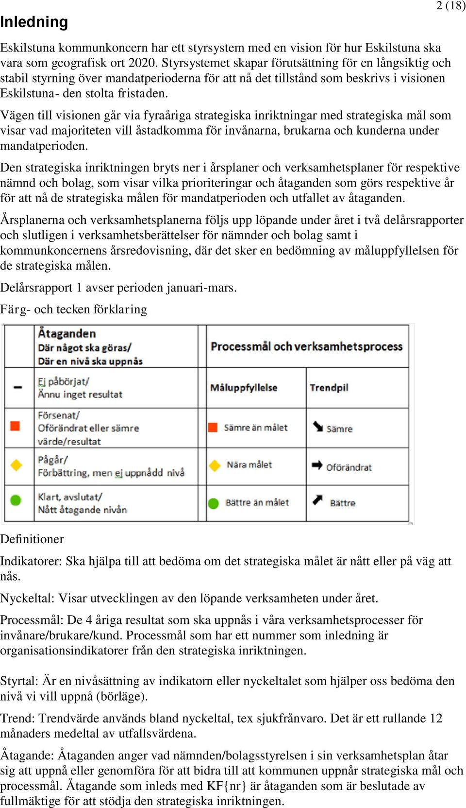 Vägen till visionen går via fyraåriga strategiska inriktningar med strategiska mål som visar vad majoriteten vill åstadkomma för invånarna, brukarna och kunderna under mandatperioden.