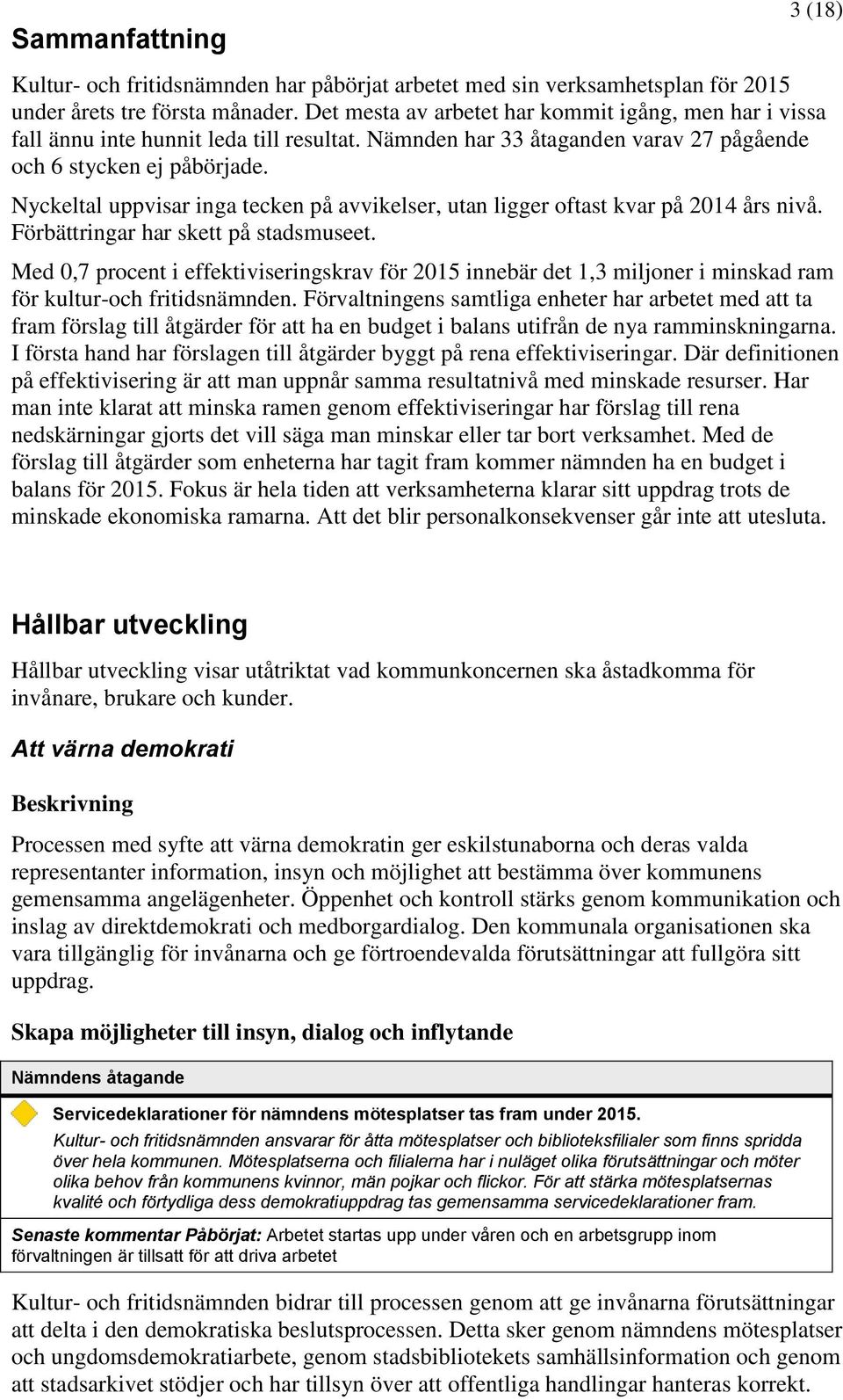 Nyckeltal uppvisar inga tecken på avvikelser, utan ligger oftast kvar på 2014 års nivå. Förbättringar har skett på stadsmuseet.