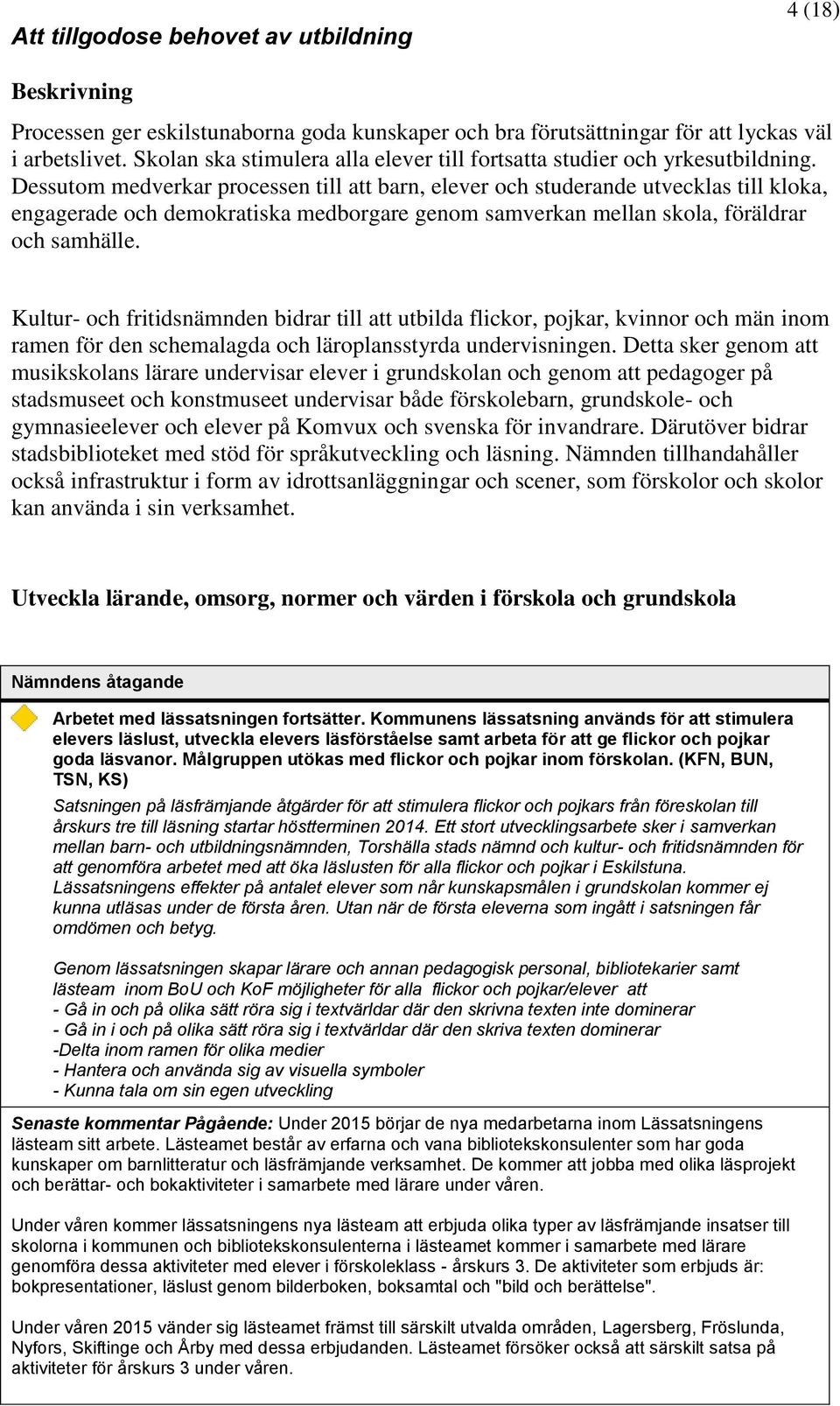 Dessutom medverkar processen till att barn, elever och studerande utvecklas till kloka, engagerade och demokratiska medborgare genom samverkan mellan skola, föräldrar och samhälle.