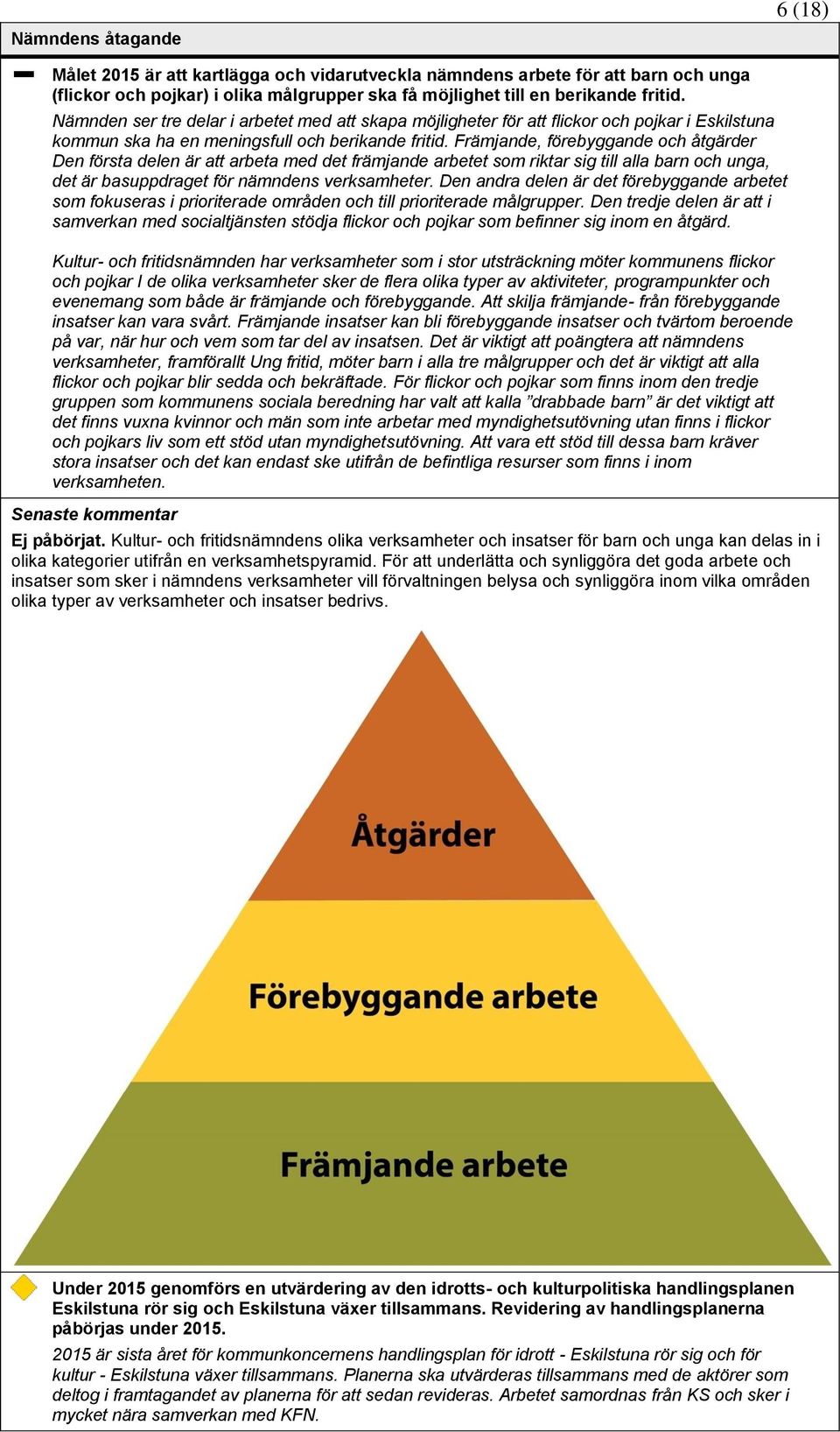 Främjande, förebyggande och åtgärder Den första delen är att arbeta med det främjande arbetet som riktar sig till alla barn och unga, det är basuppdraget för nämndens verksamheter.