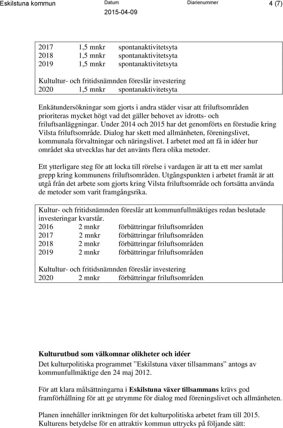 friluftsanläggningar. Under 2014 och 2015 har det genomförts en förstudie kring Vilsta friluftsområde. Dialog har skett med allmänheten, föreningslivet, kommunala förvaltningar och näringslivet.