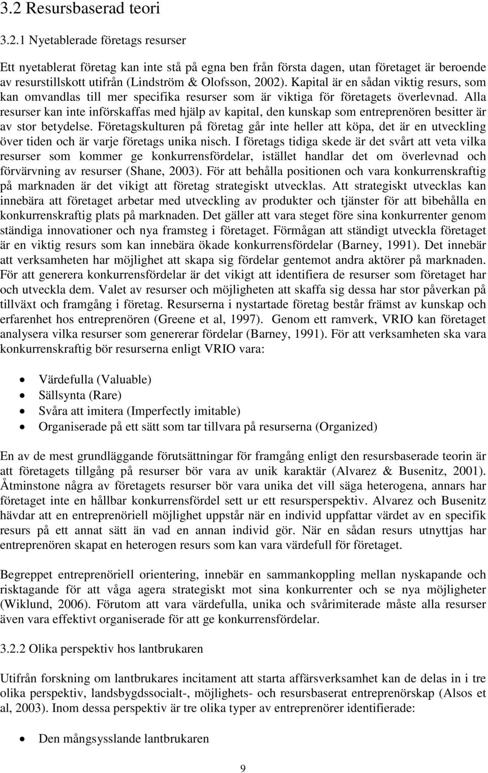 Alla resurser kan inte införskaffas med hjälp av kapital, den kunskap som entreprenören besitter är av stor betydelse.