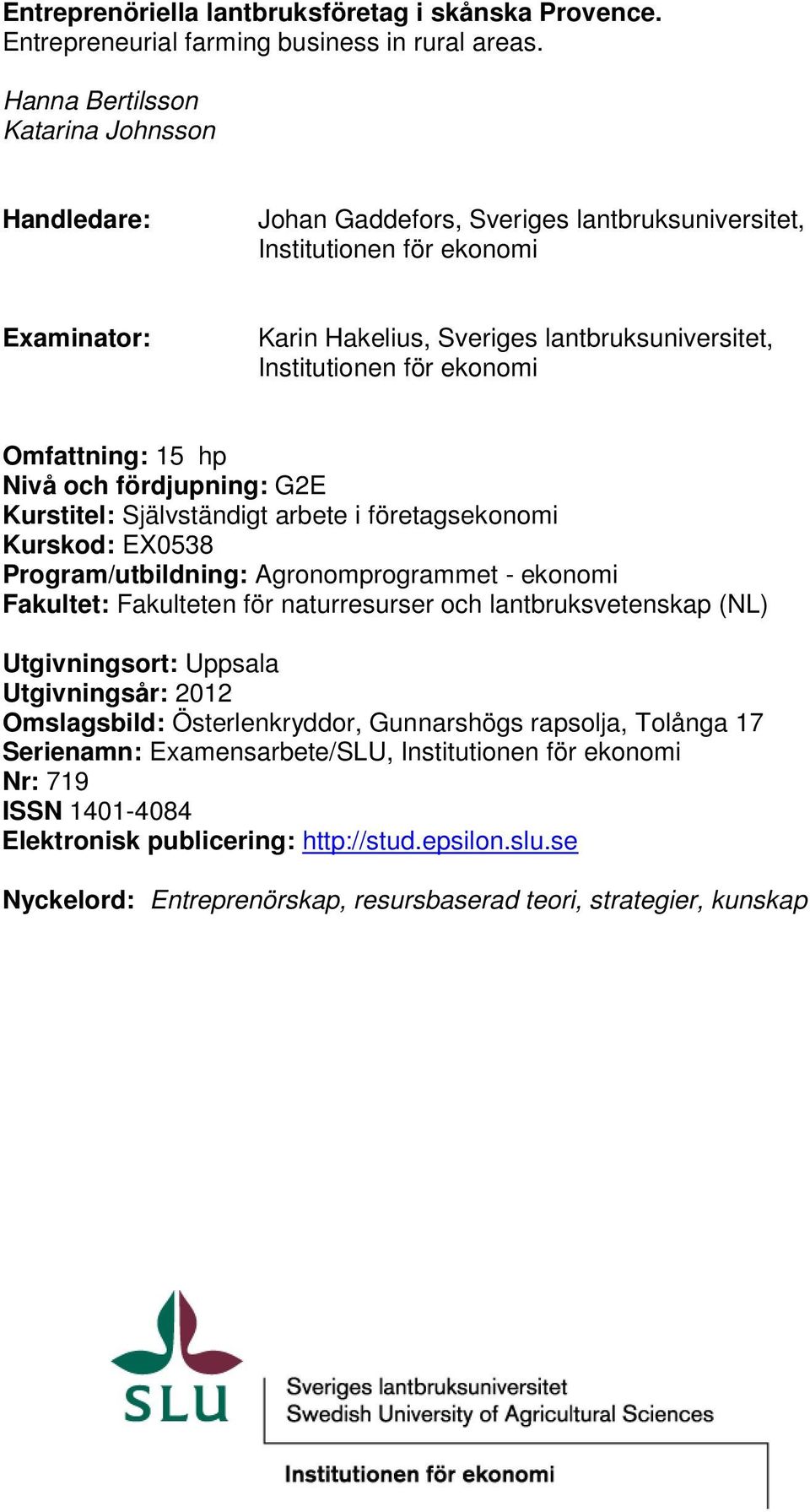 ekonomi Omfattning: 15 hp Nivå och fördjupning: G2E Kurstitel: Självständigt arbete i företagsekonomi Kurskod: EX0538 Program/utbildning: Agronomprogrammet - ekonomi Fakultet: Fakulteten för