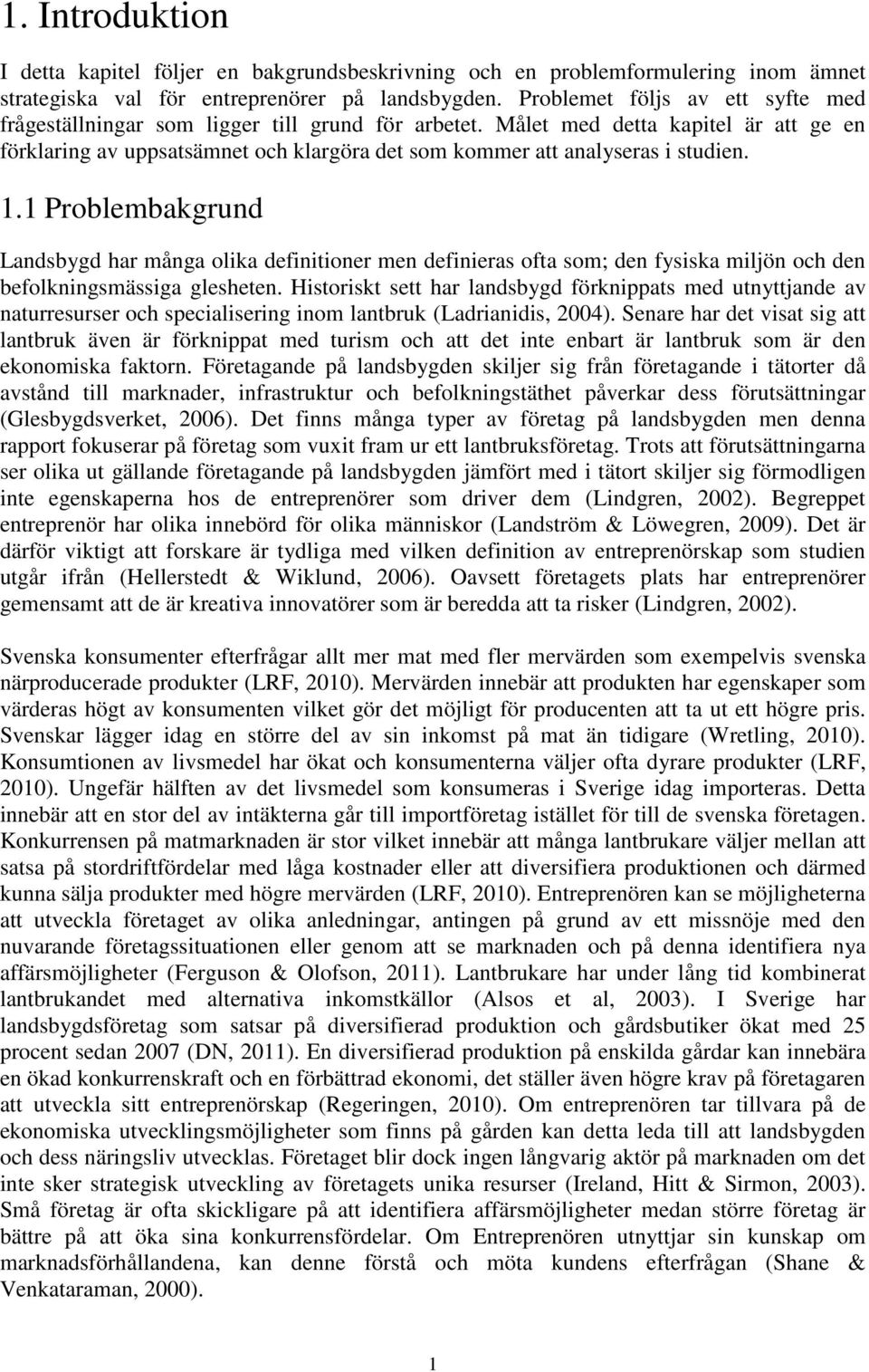 Målet med detta kapitel är att ge en förklaring av uppsatsämnet och klargöra det som kommer att analyseras i studien. 1.