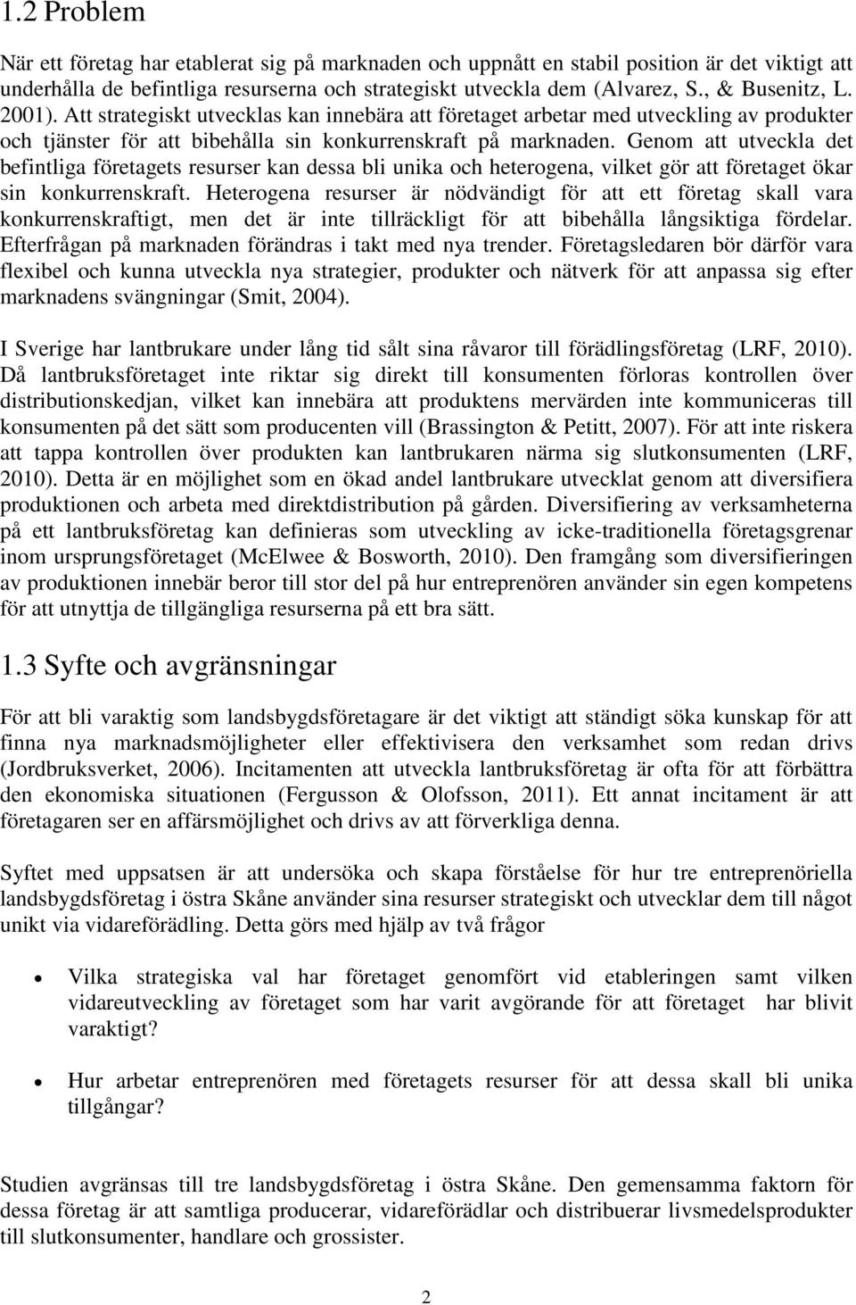 Genom att utveckla det befintliga företagets resurser kan dessa bli unika och heterogena, vilket gör att företaget ökar sin konkurrenskraft.