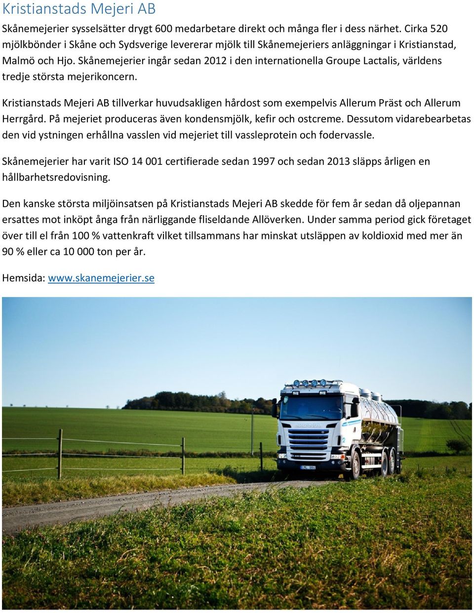 Skånemejerier ingår sedan 2012 i den internationella Groupe Lactalis, världens tredje största mejerikoncern.