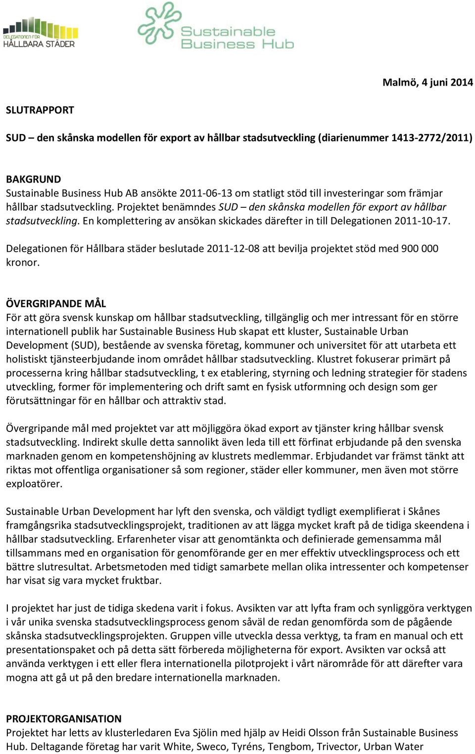 En komplettering av ansökan skickades därefter in till Delegationen 2011-10-17. Delegationen för Hållbara städer beslutade 2011-12-08 att bevilja projektet stöd med 900 000 kronor.