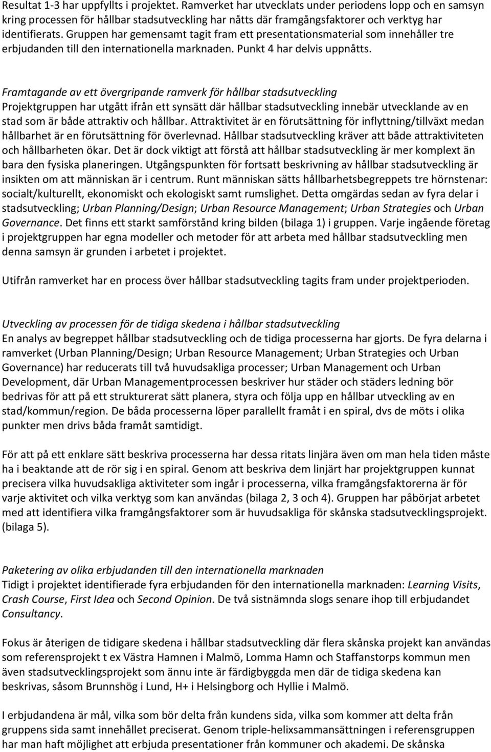 Gruppen har gemensamt tagit fram ett presentationsmaterial som innehåller tre erbjudanden till den internationella marknaden. Punkt 4 har delvis uppnåtts.