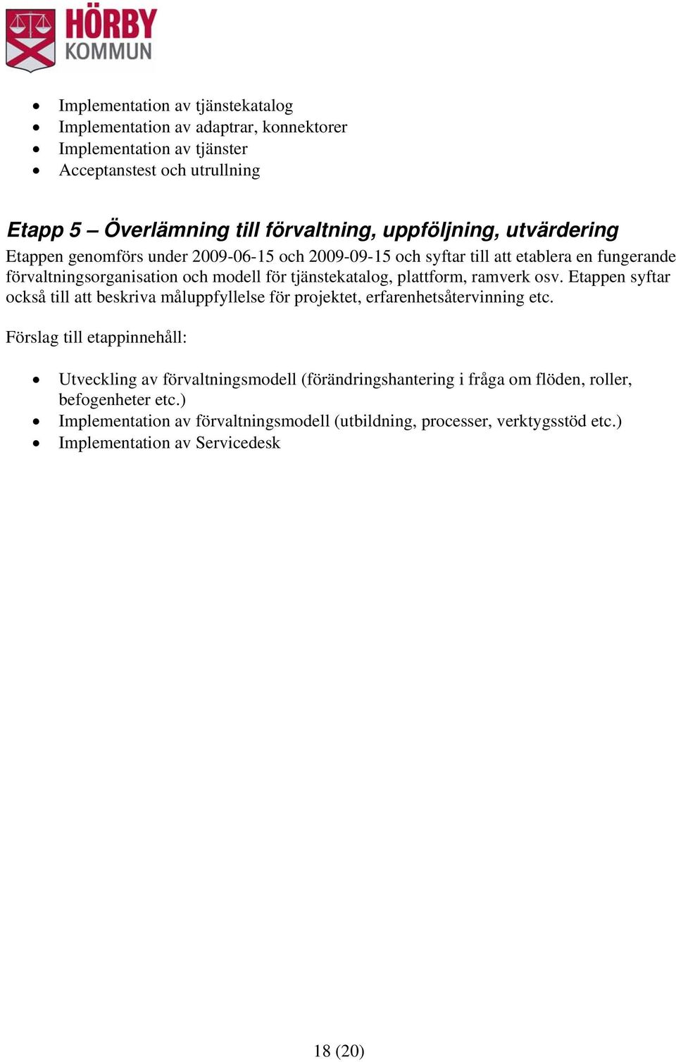 plattform, ramverk osv. Etappen syftar också till att beskriva måluppfyllelse för projektet, erfarenhetsåtervinning etc.