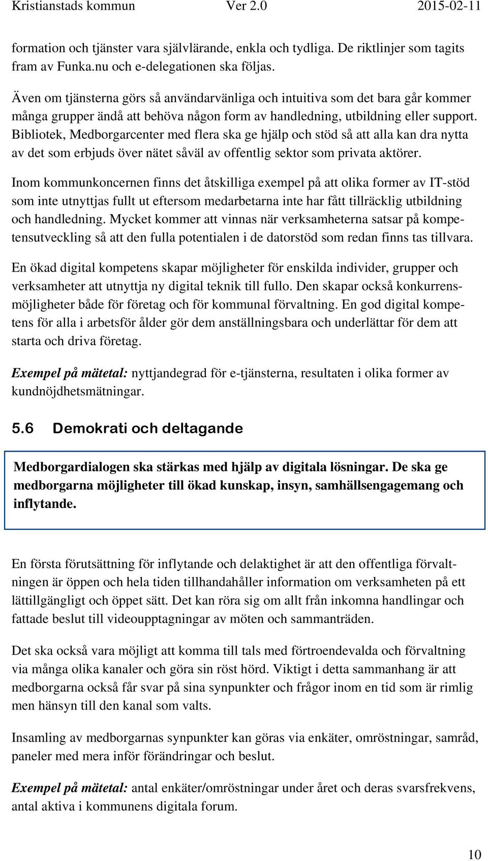 Bibliotek, Medborgarcenter med flera ska ge hjälp och stöd så att alla kan dra nytta av det som erbjuds över nätet såväl av offentlig sektor som privata aktörer.