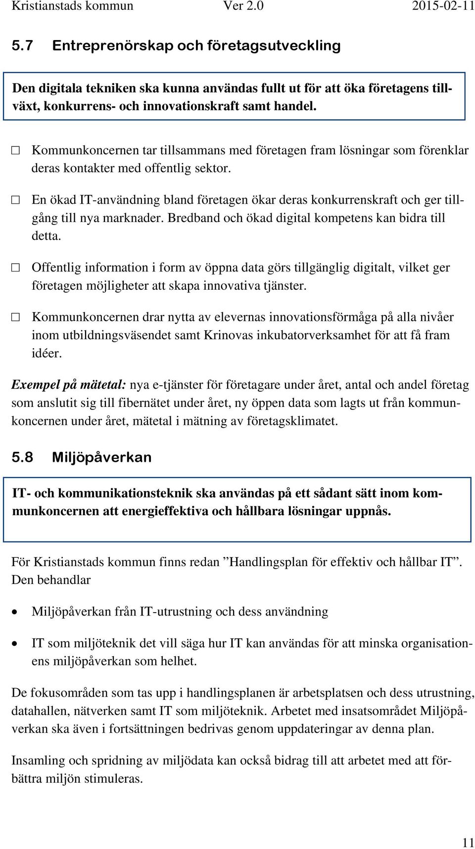 En ökad IT-användning bland företagen ökar deras konkurrenskraft och ger tillgång till nya marknader. Bredband och ökad digital kompetens kan bidra till detta.