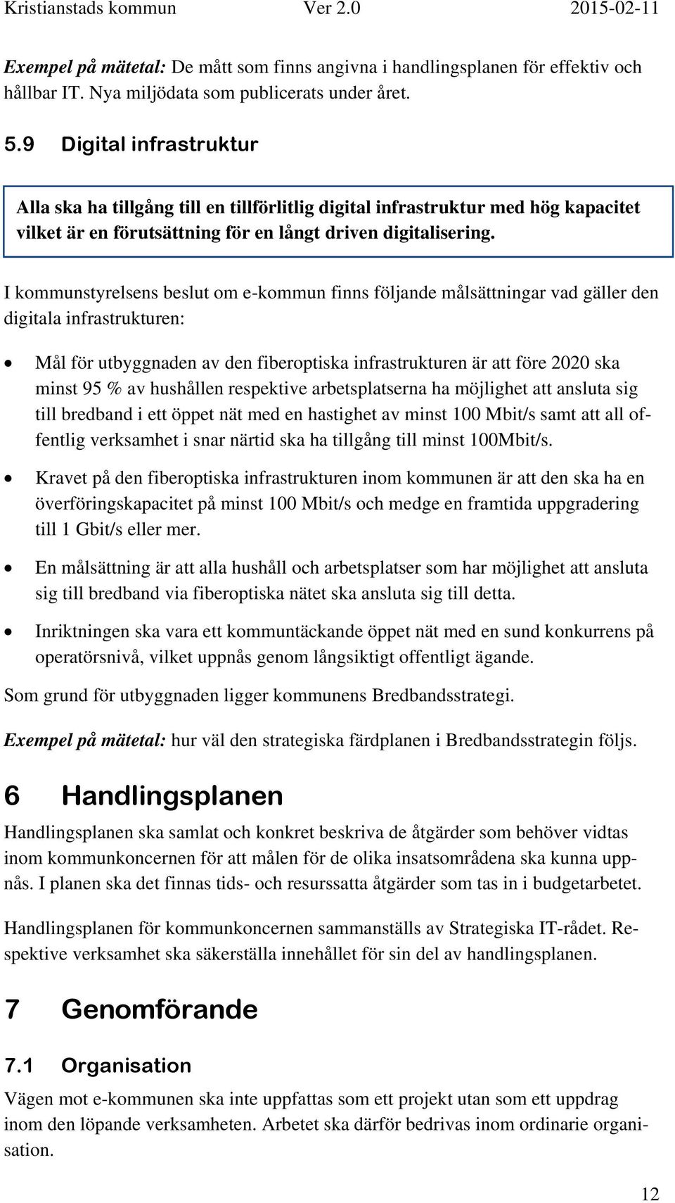 I kommunstyrelsens beslut om e-kommun finns följande målsättningar vad gäller den digitala infrastrukturen: Mål för utbyggnaden av den fiberoptiska infrastrukturen är att före 2020 ska minst 95 % av