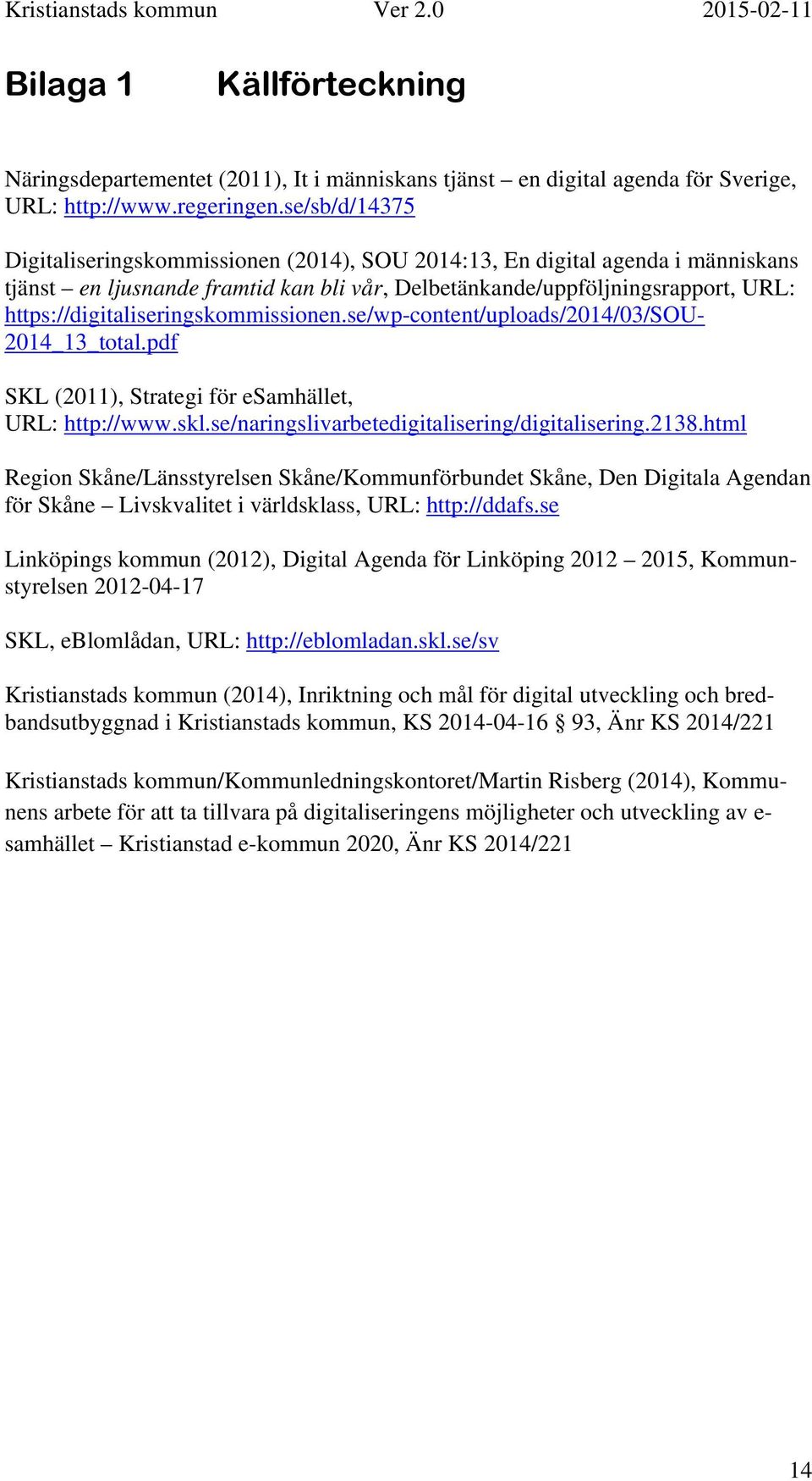 https://digitaliseringskommissionen.se/wp-content/uploads/2014/03/sou 2014_13_total.pdf SKL (2011), Strategi för esamhället, URL: http://www.skl.se/naringslivarbetedigitalisering/digitalisering.2138.