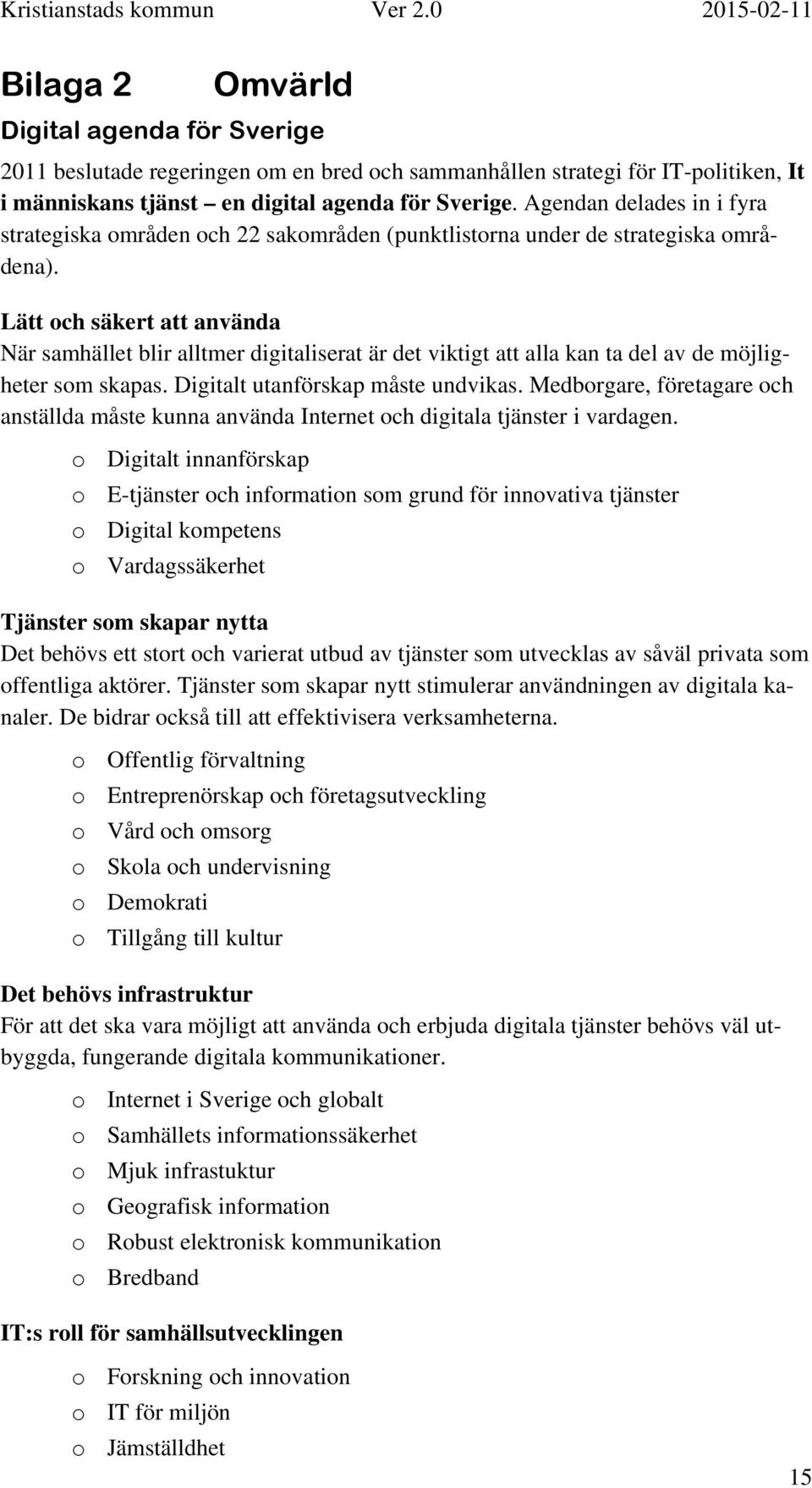 Lätt och säkert att använda När samhället blir alltmer digitaliserat är det viktigt att alla kan ta del av de möjligheter som skapas. Digitalt utanförskap måste undvikas.