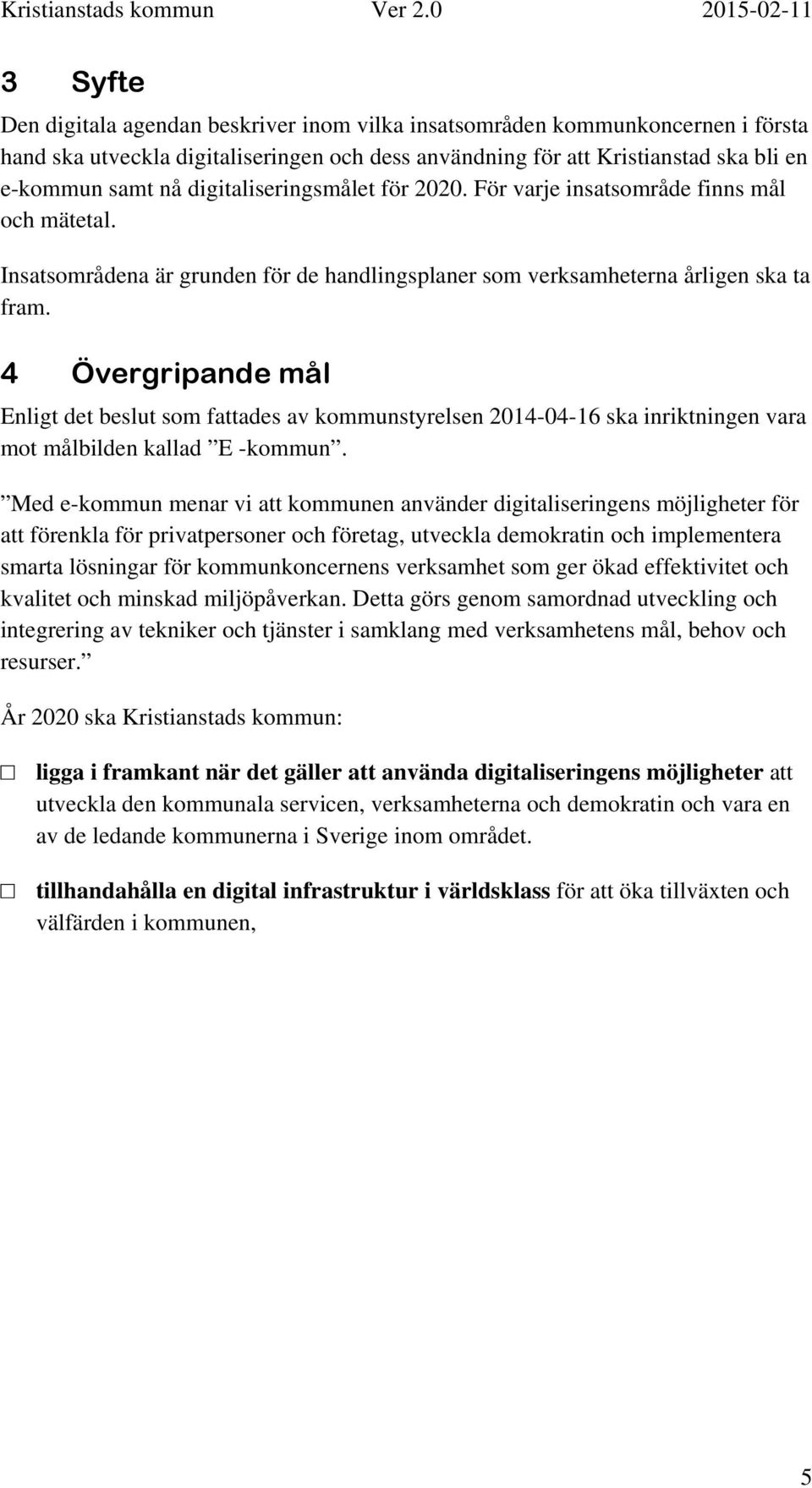 4 Övergripande mål Enligt det beslut som fattades av kommunstyrelsen 2014-04-16 ska inriktningen vara mot målbilden kallad E -kommun.