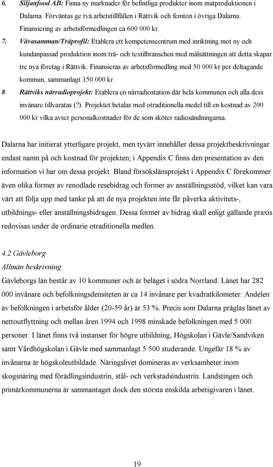 Vävasamman/Träprofil: Etablera ett kompetenscentrum med inriktning mot ny och kundanpassad produktion inom trä- och textilbranschen med målsättningen att detta skapar tre nya företag i Rättvik.