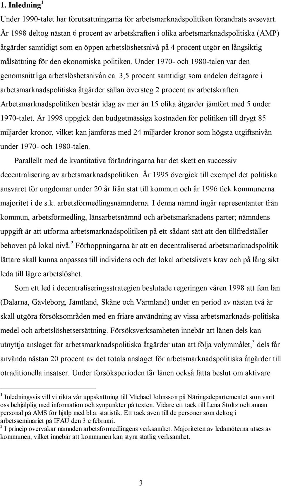 ekonomiska politiken. Under 1970- och 1980-talen var den genomsnittliga arbetslöshetsnivån ca.