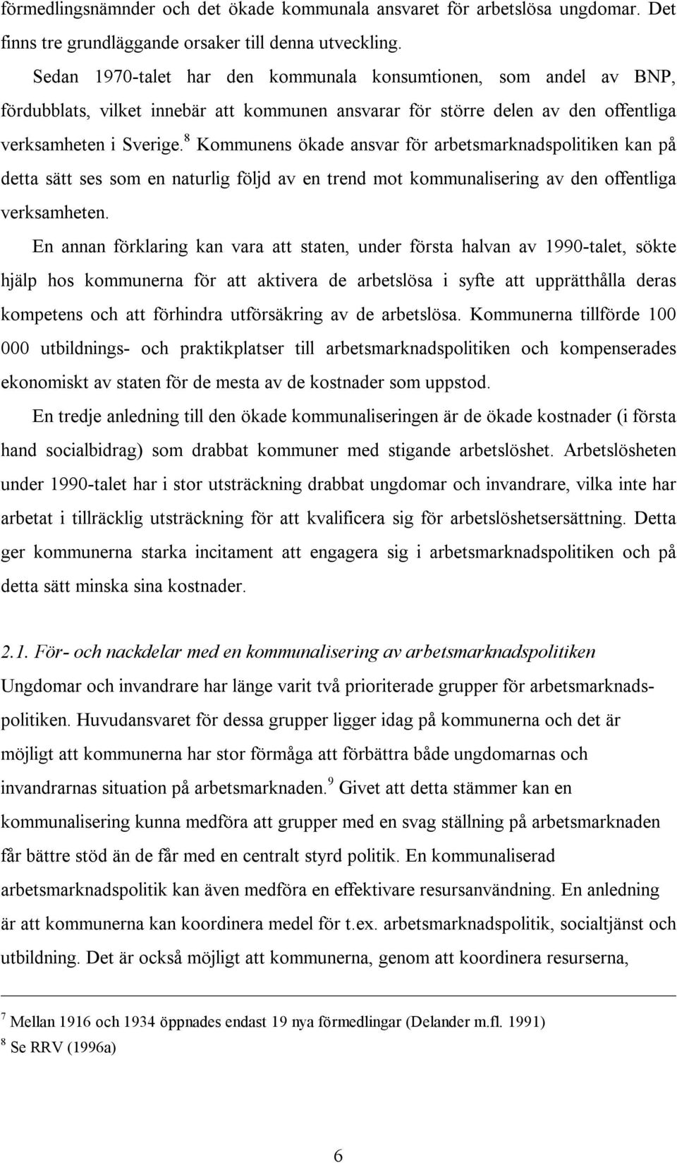 8 Kommunens ökade ansvar för arbetsmarknadspolitiken kan på detta sätt ses som en naturlig följd av en trend mot kommunalisering av den offentliga verksamheten.