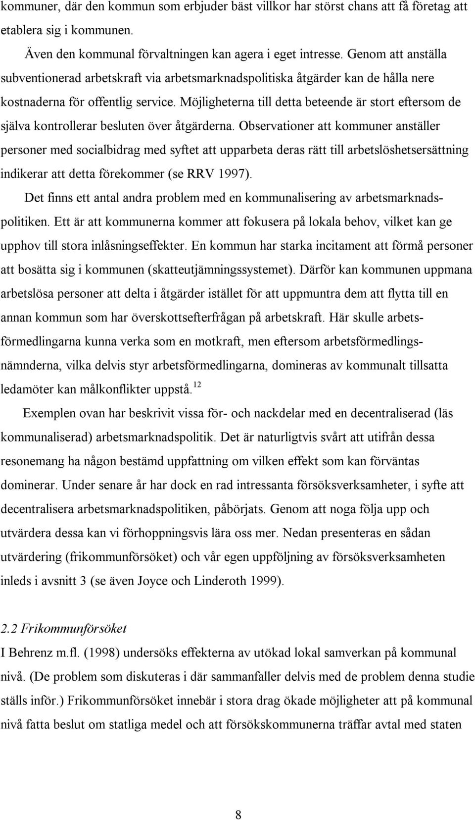 Möjligheterna till detta beteende är stort eftersom de själva kontrollerar besluten över åtgärderna.