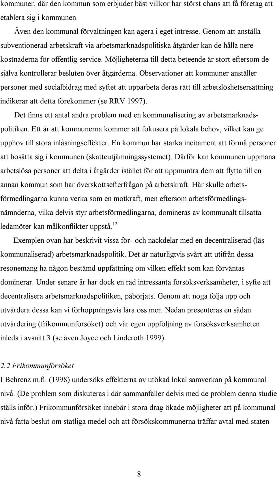 Möjligheterna till detta beteende är stort eftersom de själva kontrollerar besluten över åtgärderna.