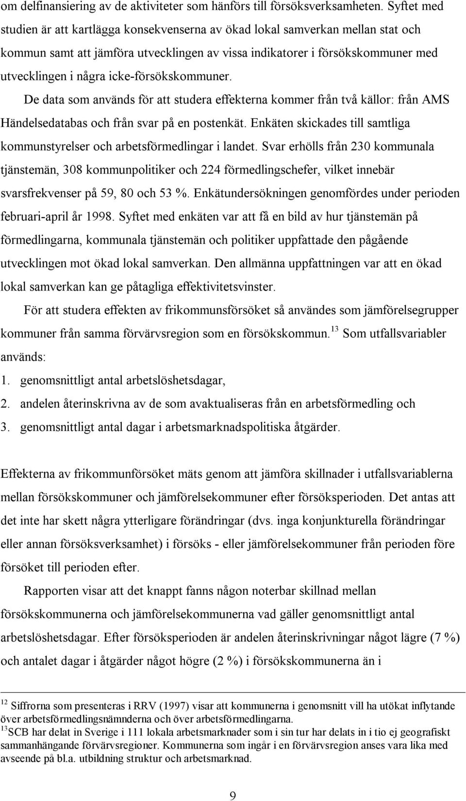 icke-försökskommuner. De data som används för att studera effekterna kommer från två källor: från AMS Händelsedatabas och från svar på en postenkät.