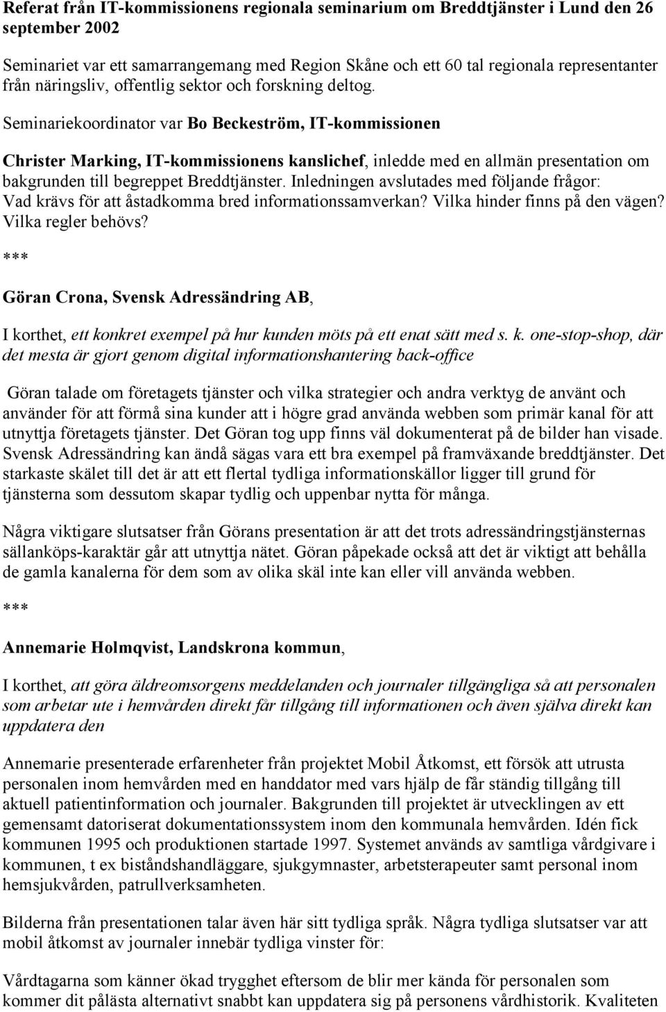 Seminariekoordinator var Bo Beckeström, IT-kommissionen Christer Marking, IT-kommissionens kanslichef, inledde med en allmän presentation om bakgrunden till begreppet Breddtjänster.